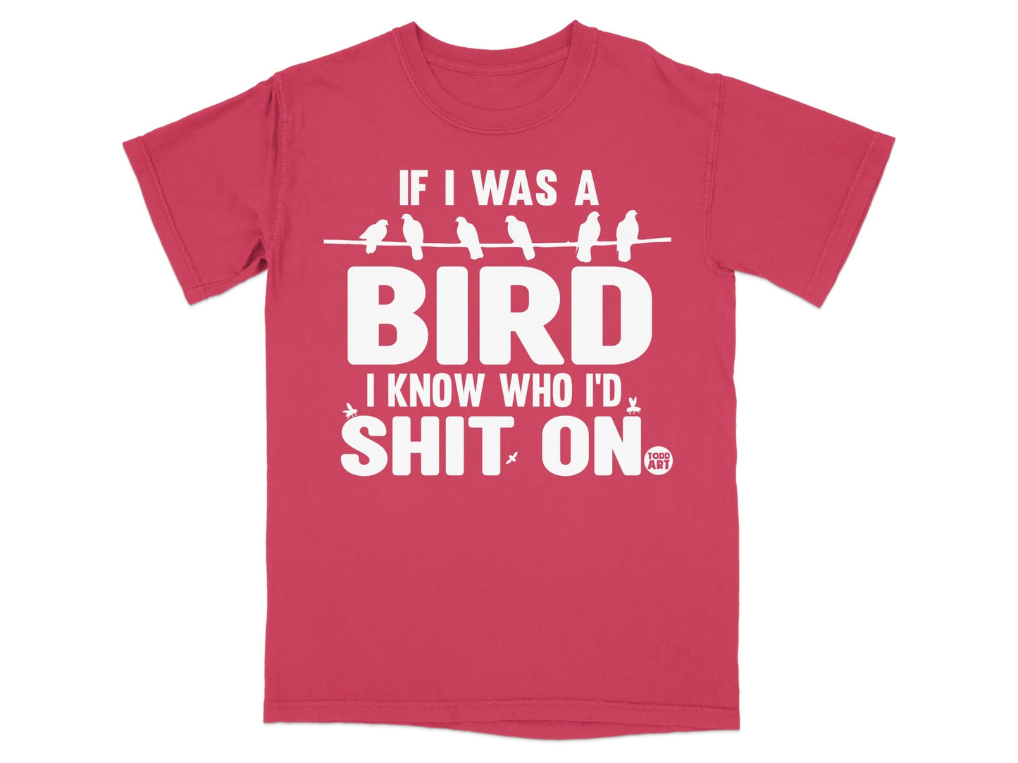 If I Was A Bird I Know Who I'd Shit On Funny T-shirt