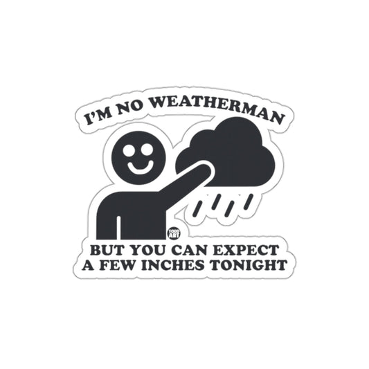 I'm No Weatherman You Can Expect Inches Tonight Sticker