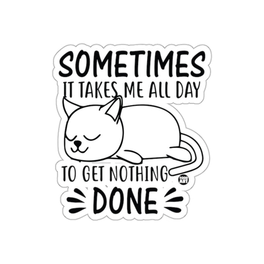 Sometimes It Takes Me All Day To Get Nothing Done sticker
