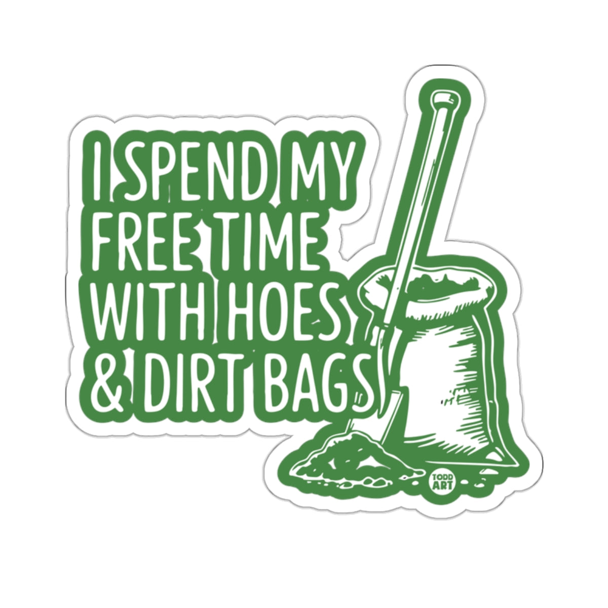 I SPEND MY FREE TIME WITH HOES & DIRT BAGS 