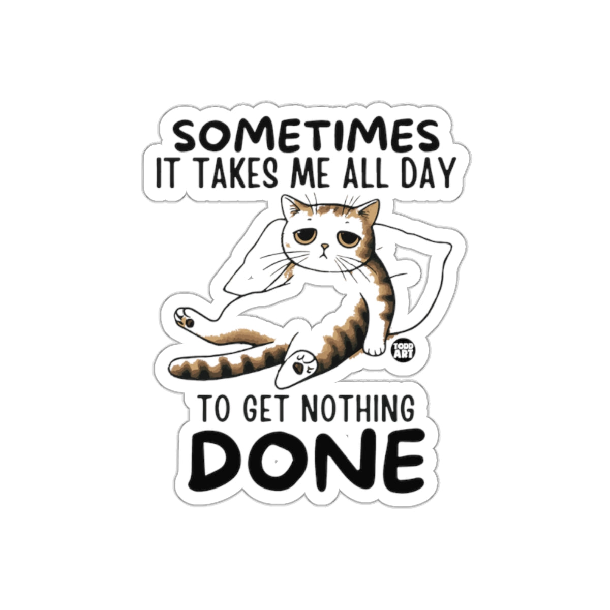 Sometimes It Takes Me All Day To Get Nothing Done sticker