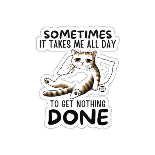 Sometimes It Takes Me All Day To Get Nothing Done sticker