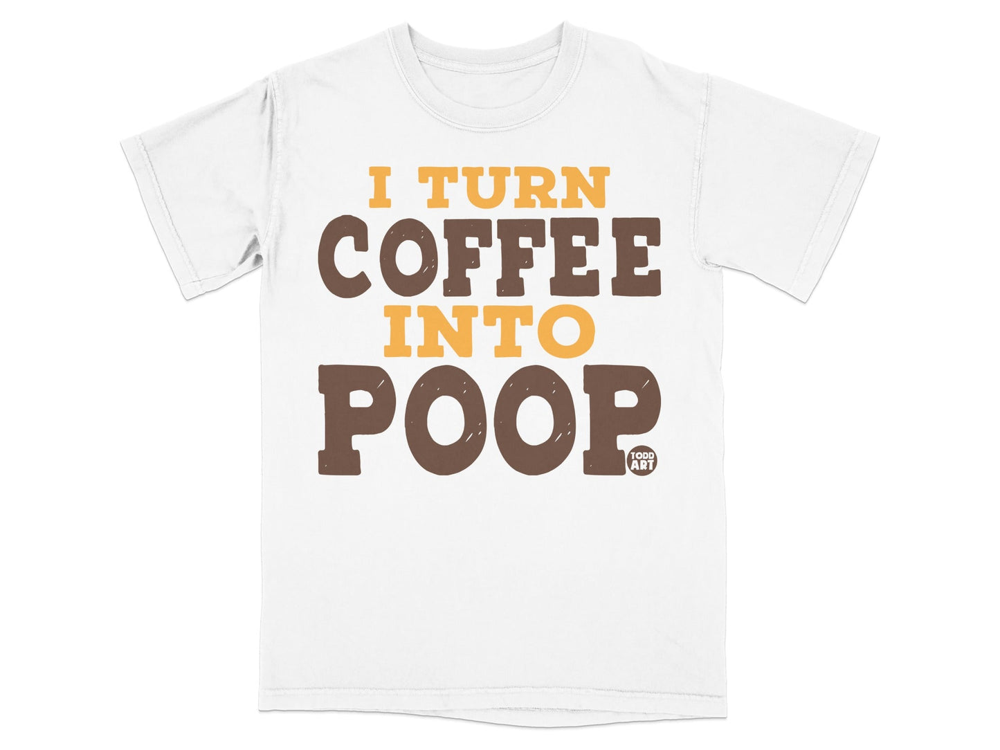White t-shirt with "I turn coffee into poop" text.