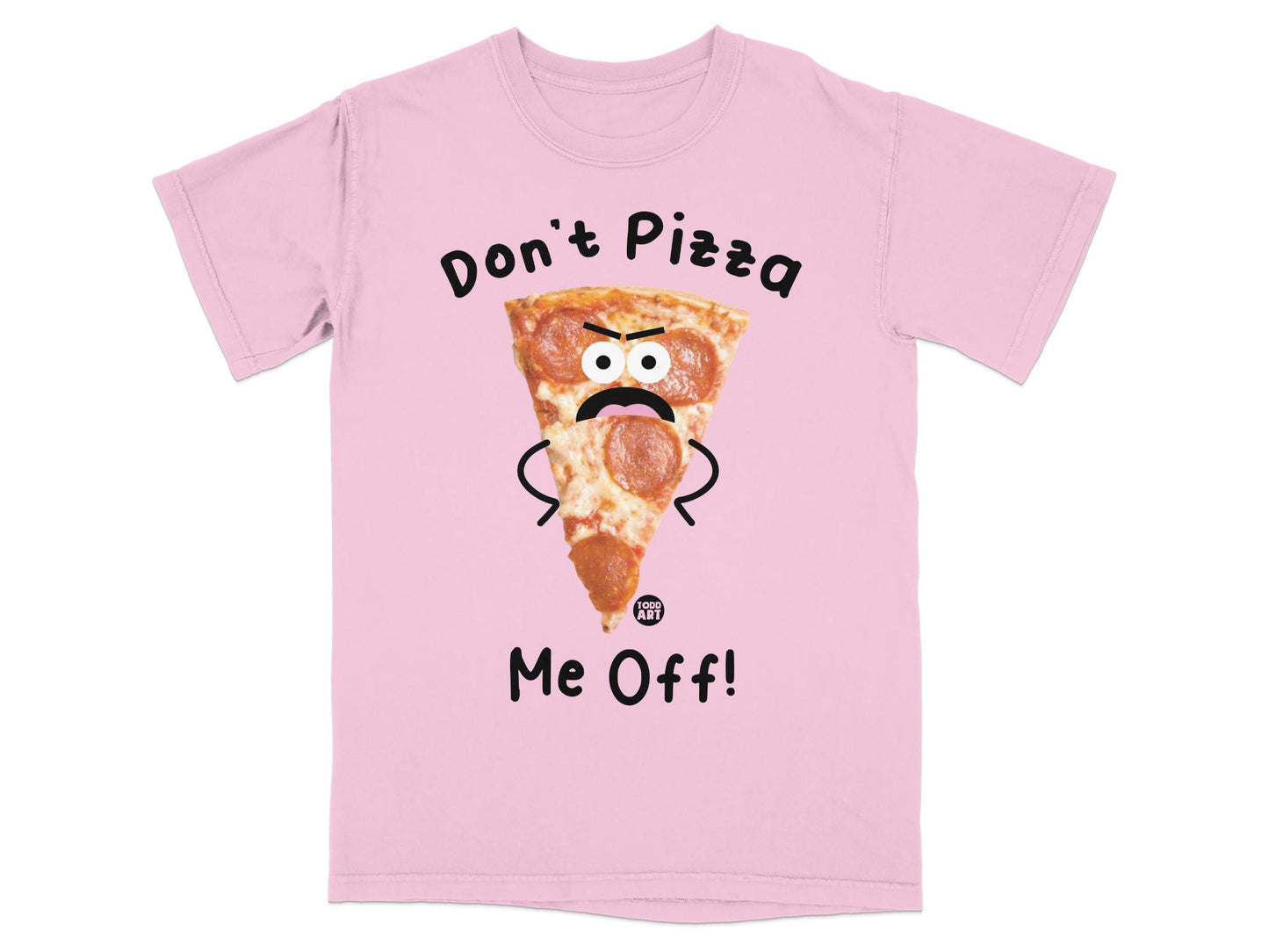 Pink t-shirt with a frowning slice of pizza saying "Don't Pizza Me Off!"