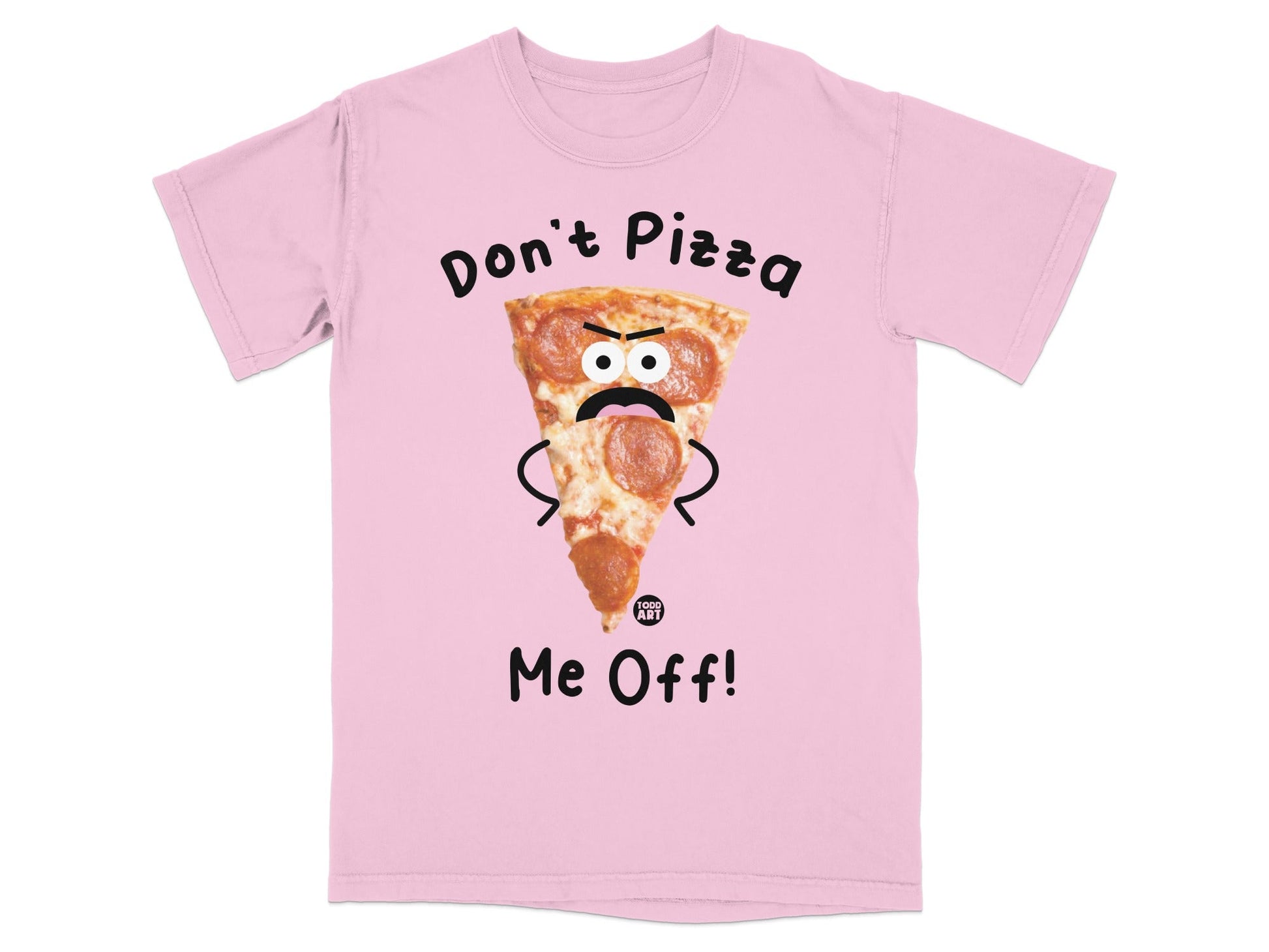 Pink t-shirt with a frowning slice of pizza saying "Don't Pizza Me Off!"