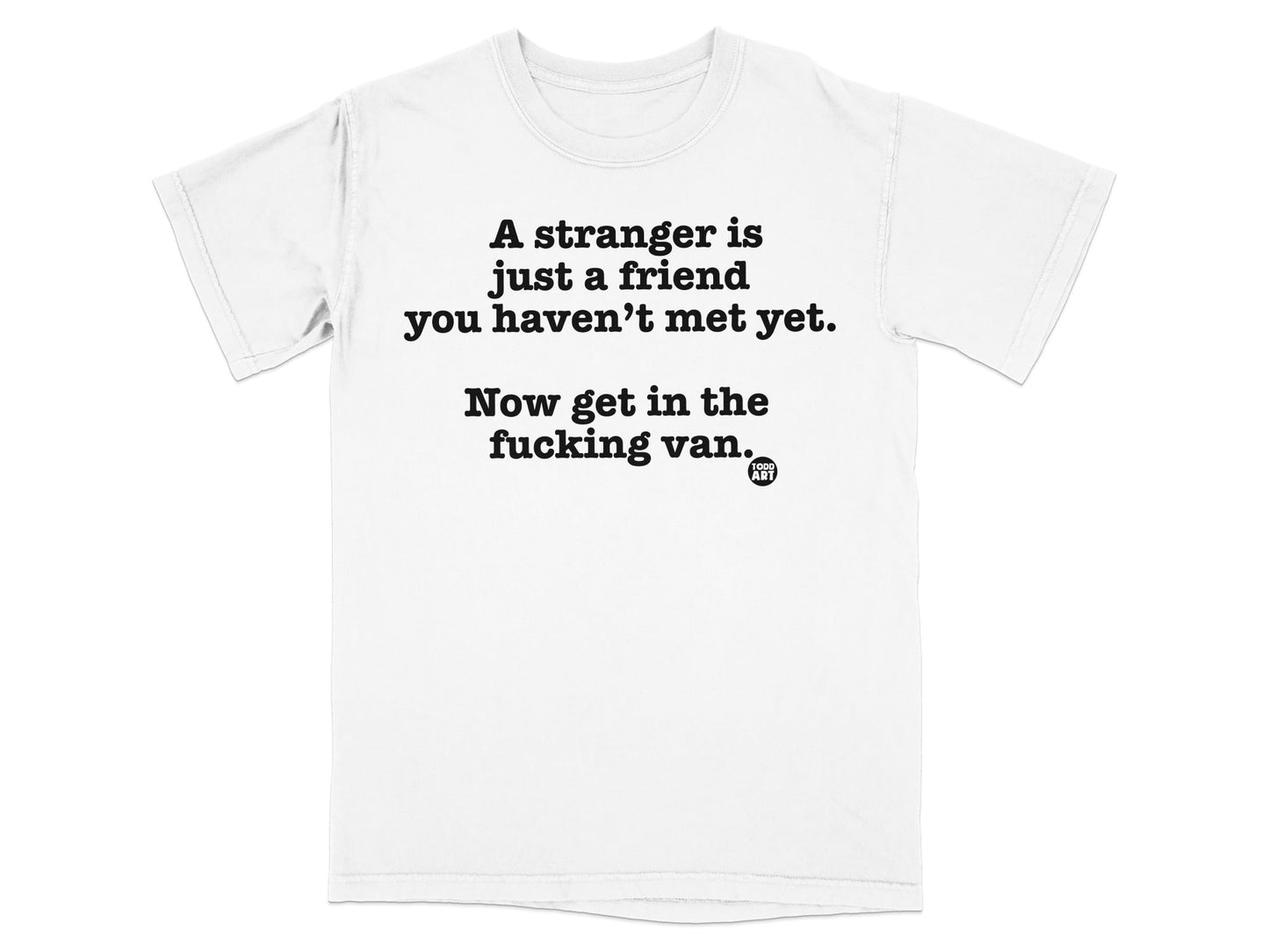 A Stranger Is Just A Friend You Haven't Met Yet Shirt