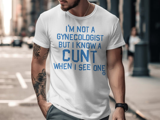 I'm Not A Gynecologist But I Know A Cunt T-Shirt