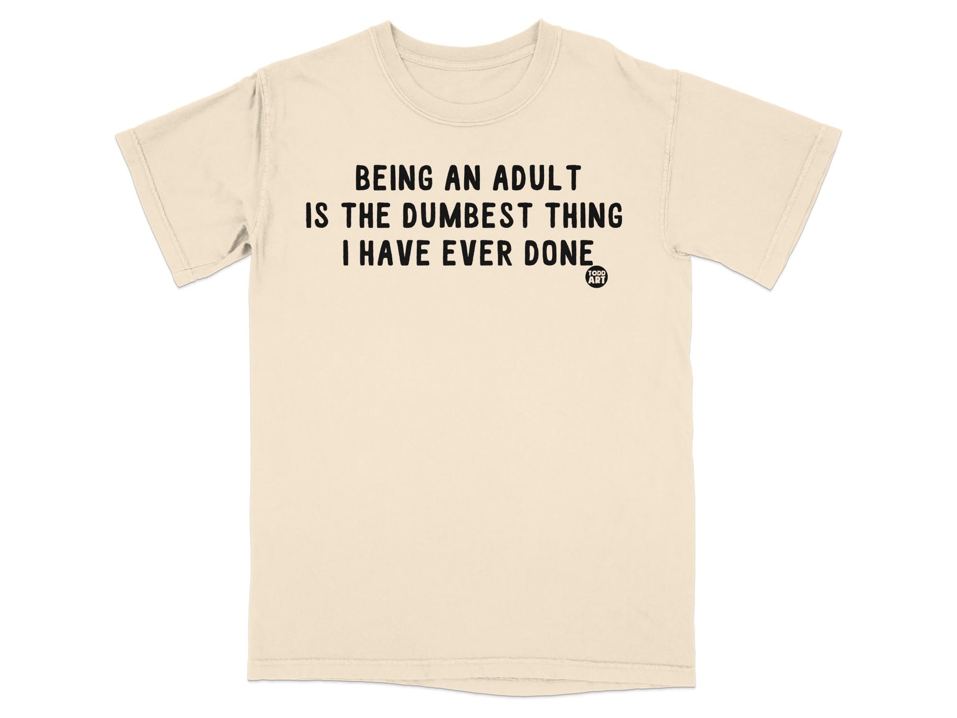 Funny Being An Adult Is The Dumbest Thing Ever Done Shirt