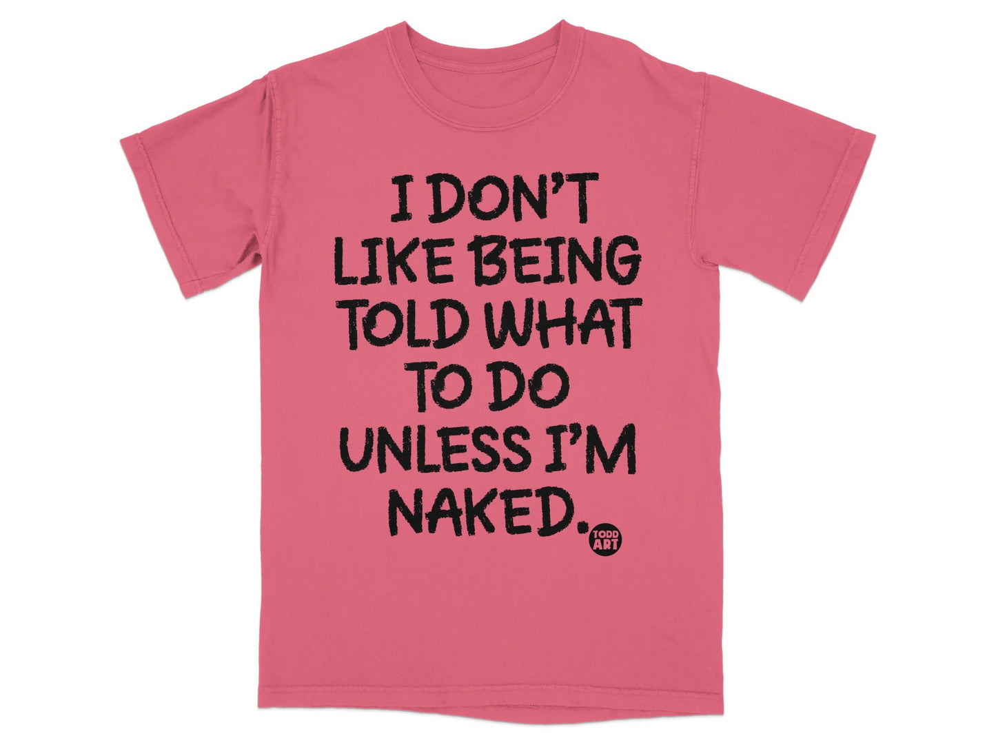 I Don't Like Being Told What to Do Unless I'm Naked Shirt