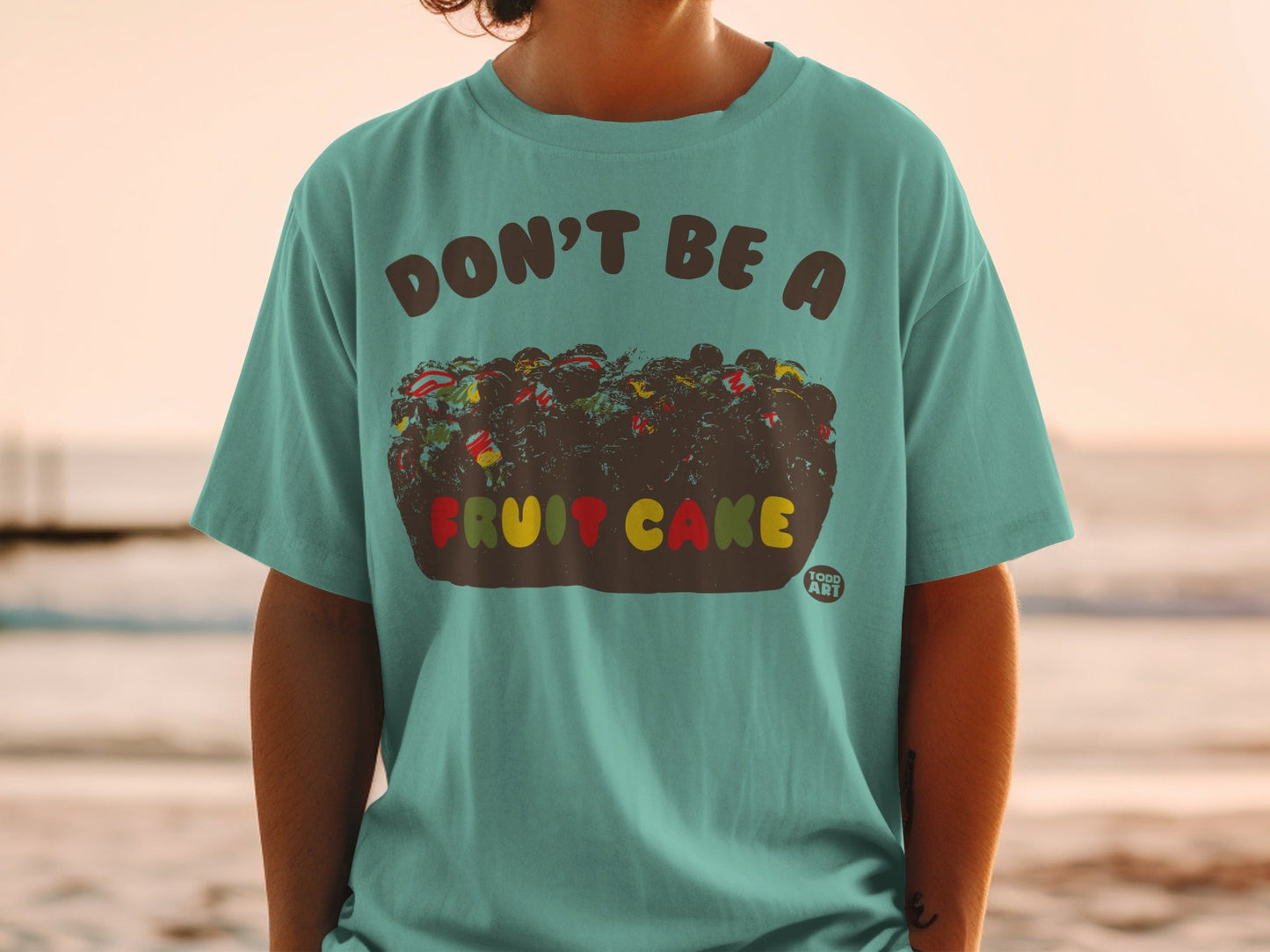 Don't Be A Fruit Cake Todd Art Unisex T-Shirt