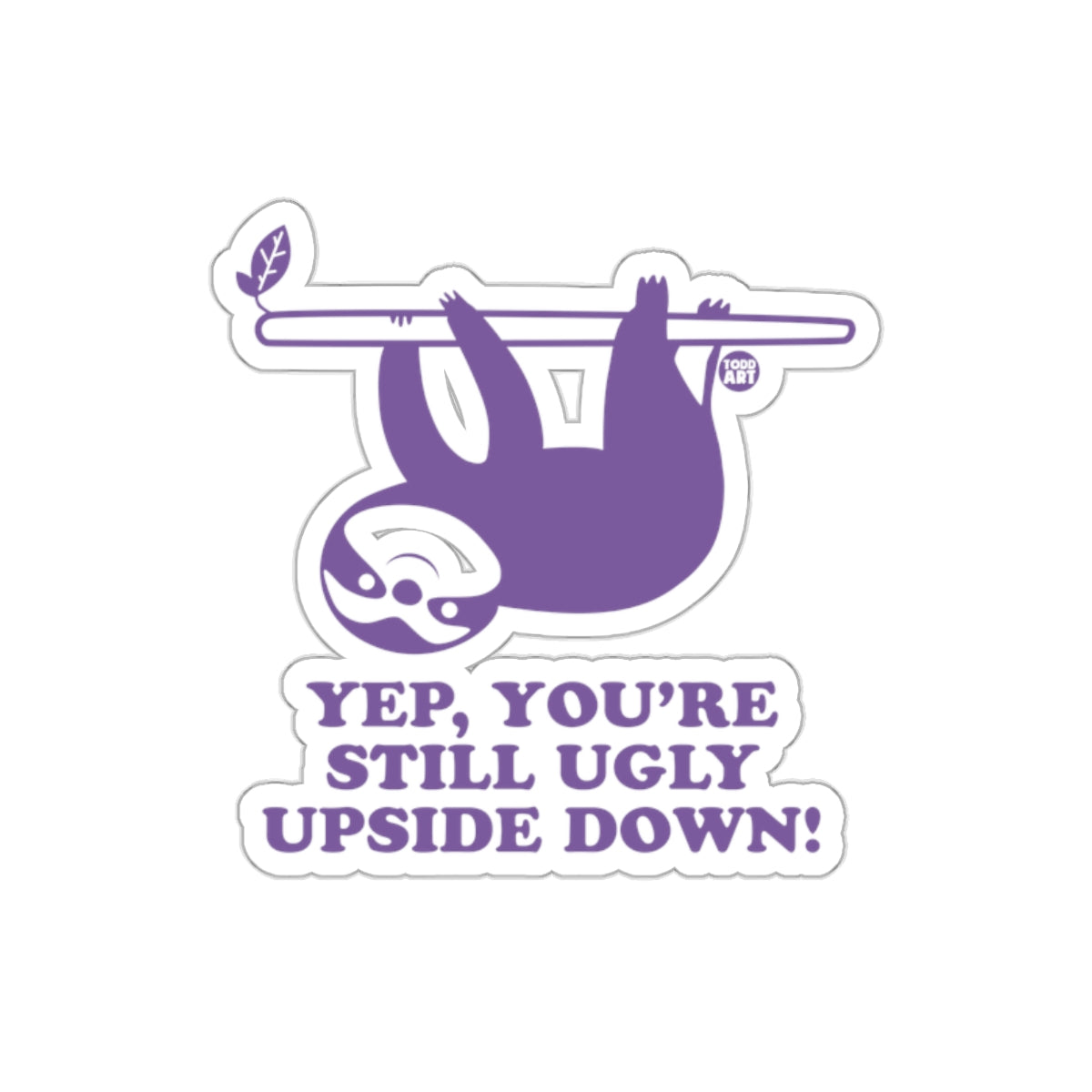 Funny Sloth Upside Down Yep You're Still Ugly Design sticker