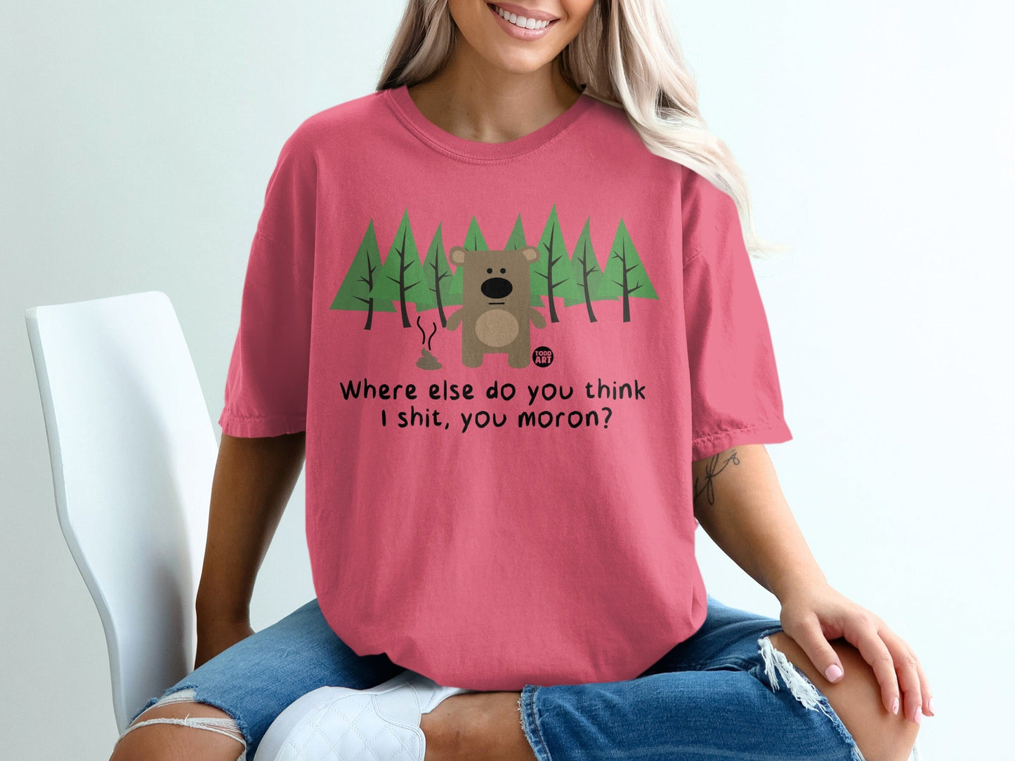 Where Else Do You Think I Shit You Moron T-Shirt