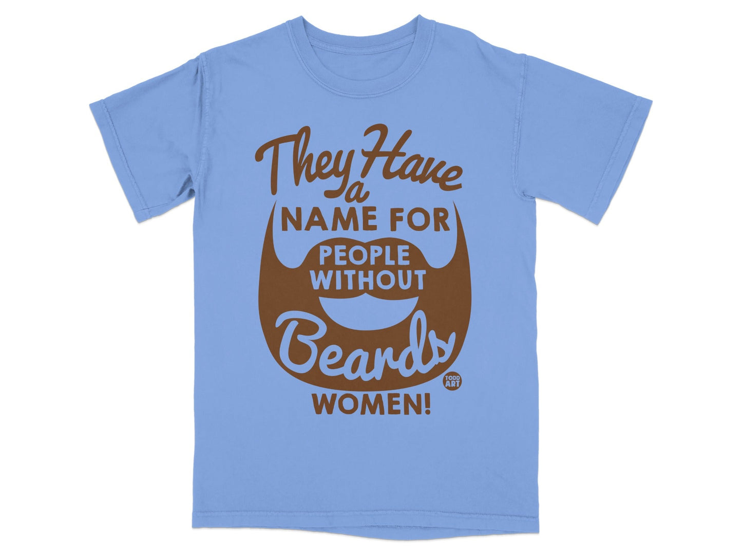 Light blue t-shirt with "They Have A Name For People Without Beards WOMEN!" graphic.