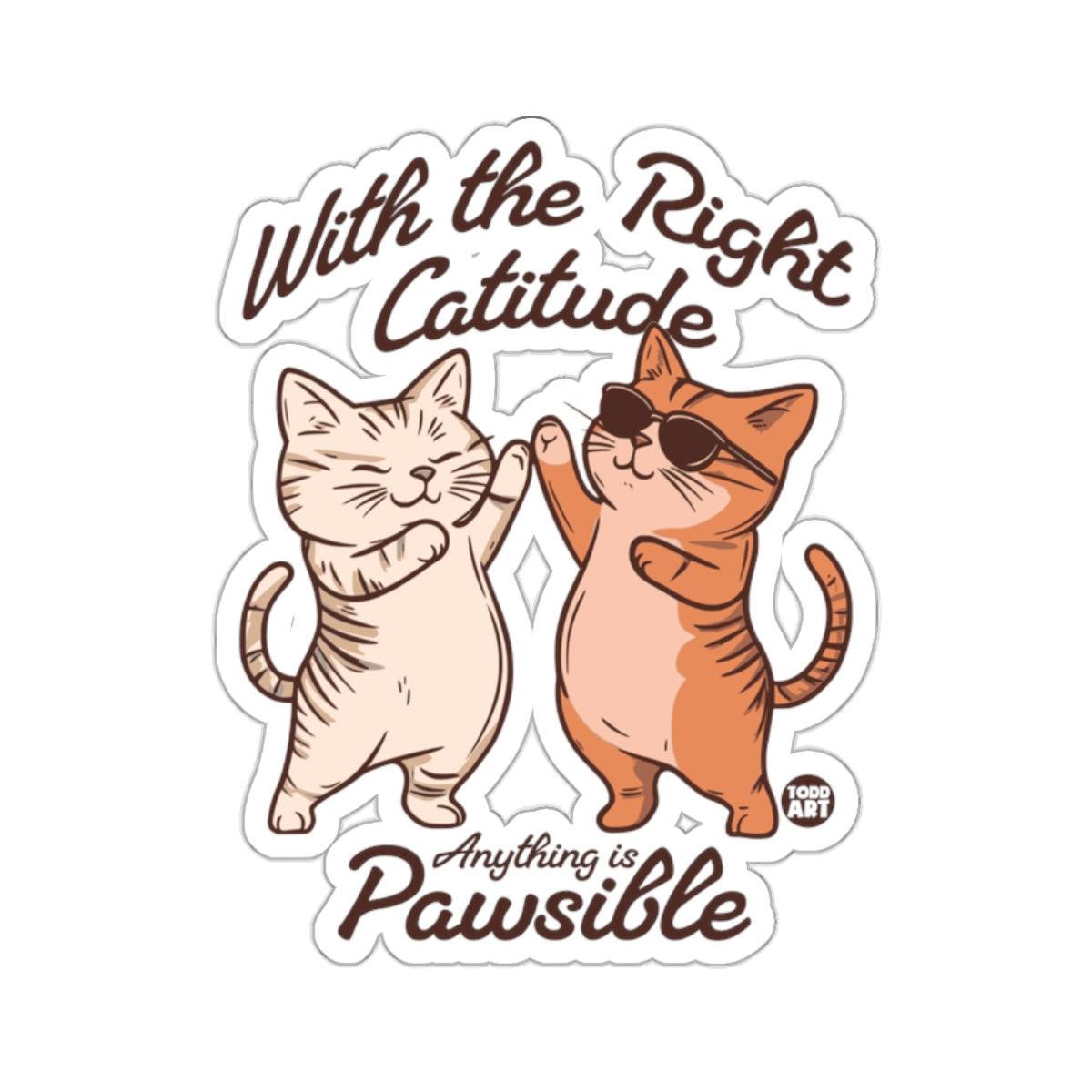 With the Right Catitude Anything is Pawsible cats 