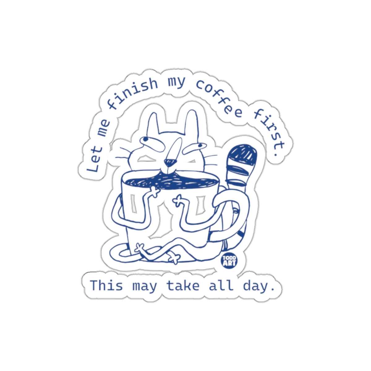 Let me finish my coffee first This may take all day sticker