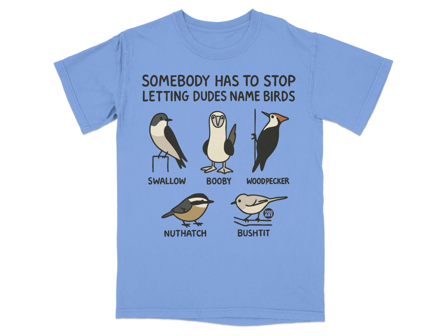 Funny Bird Name Jokes Somebody Has to Stop Letting Dudes T-shirt