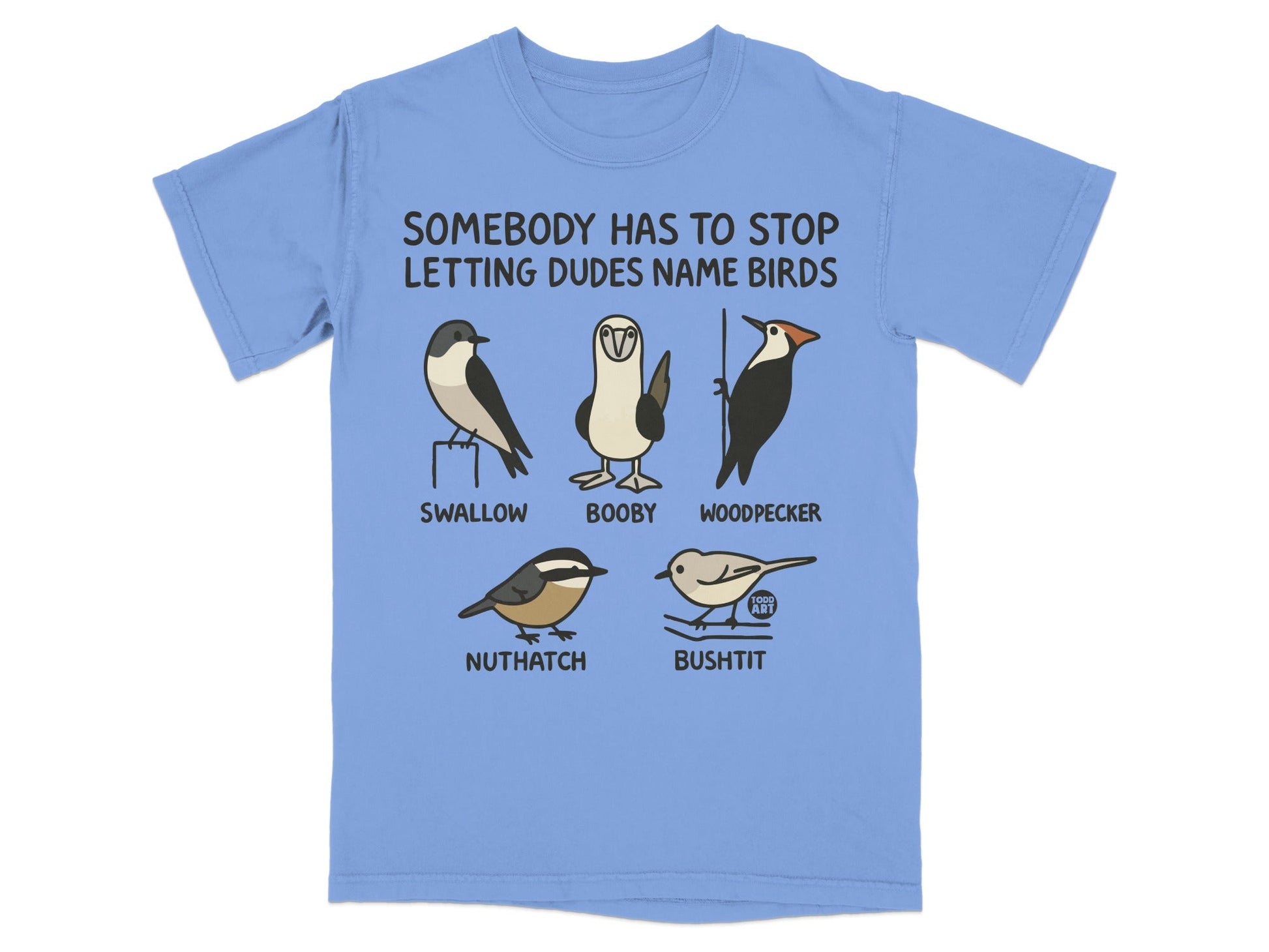 Funny Bird Name Jokes Somebody Has to Stop Letting Dudes T-shirt