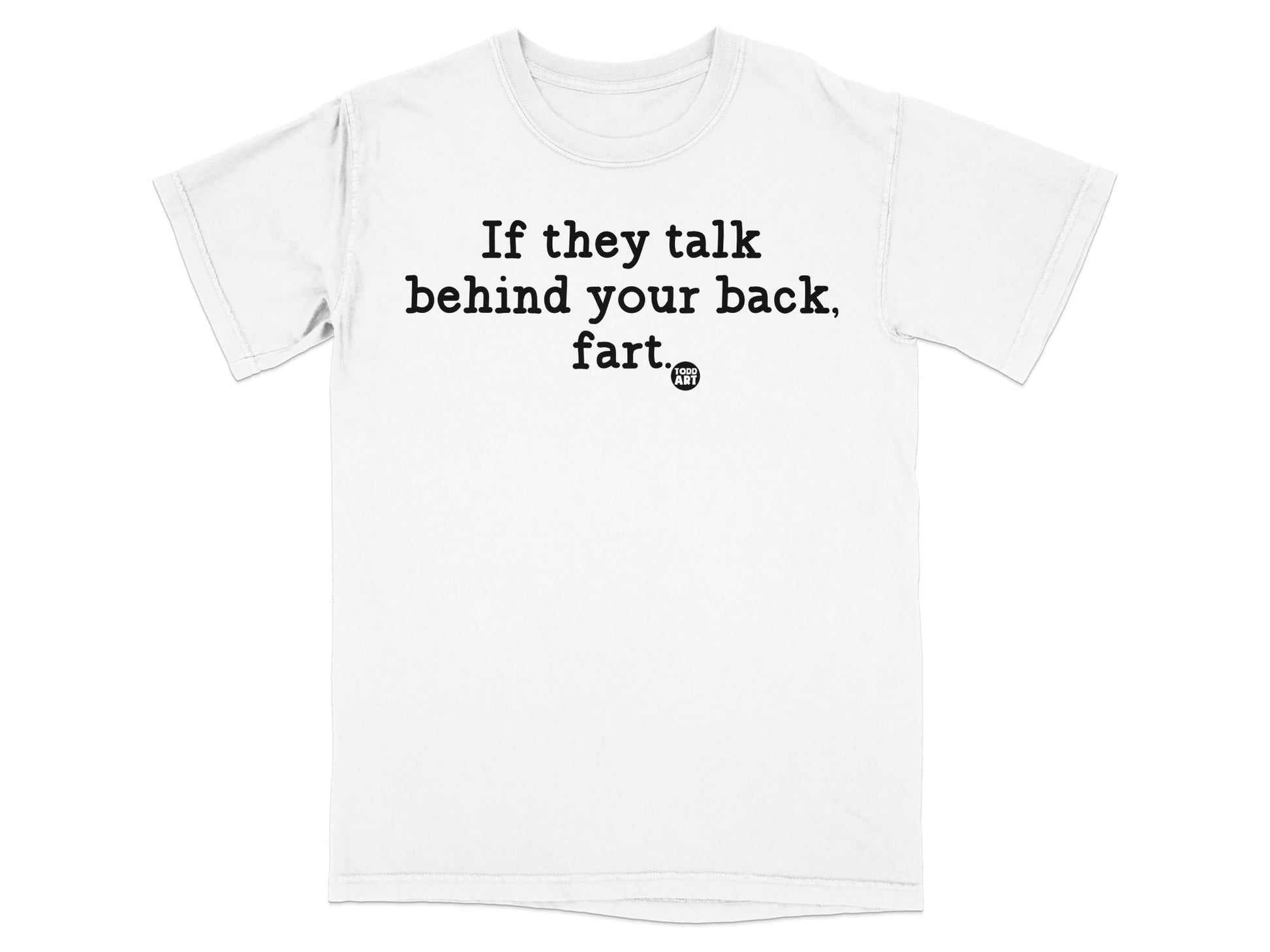 If they talk behind your back fart T-shirt