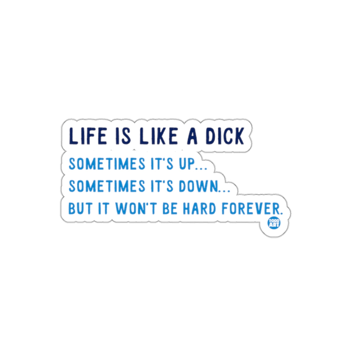 Life Is Like a Dick Sticker Sometimes It's Up Sometimes Down