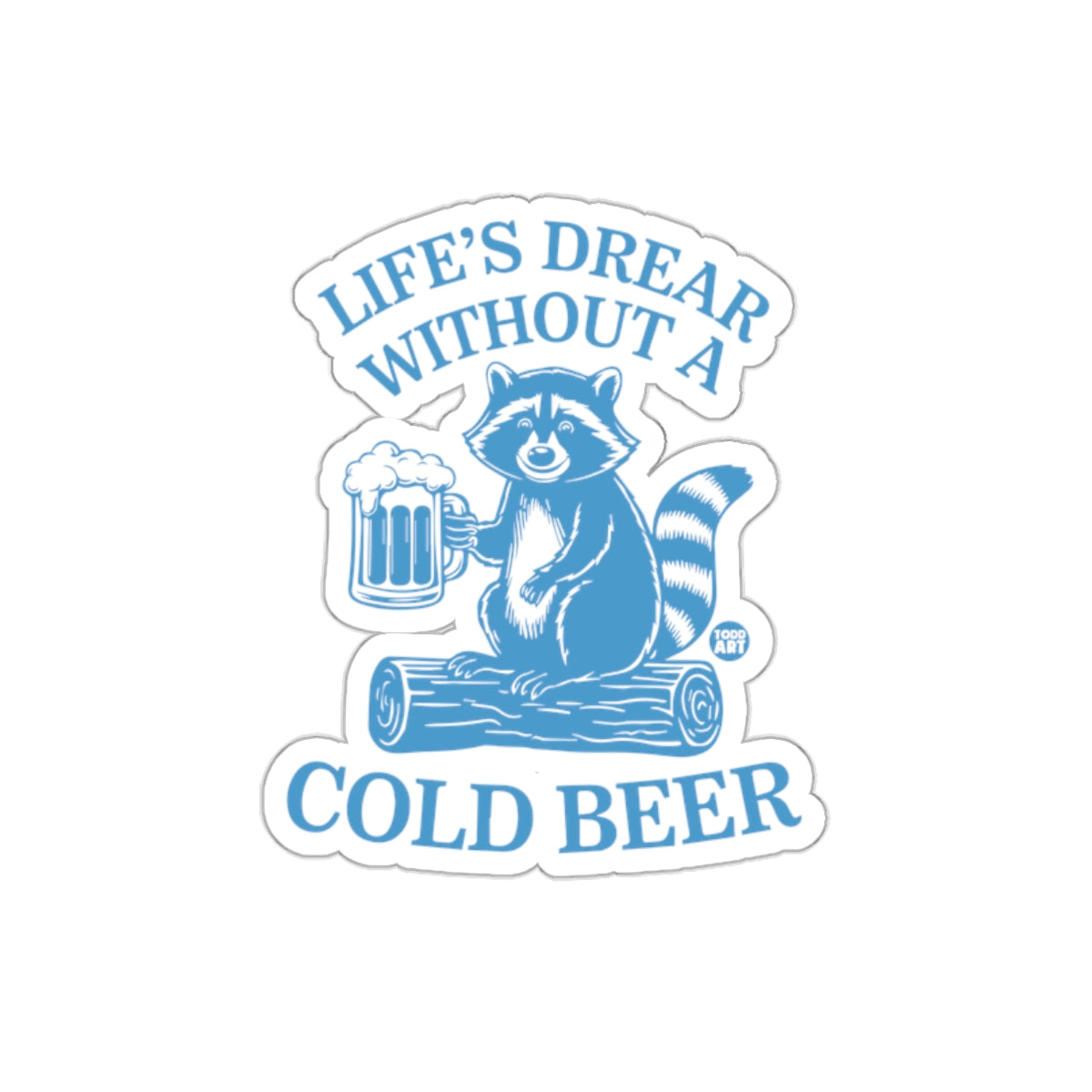 Life's Dream Without A Cold Beer Raccoon on Log sticker