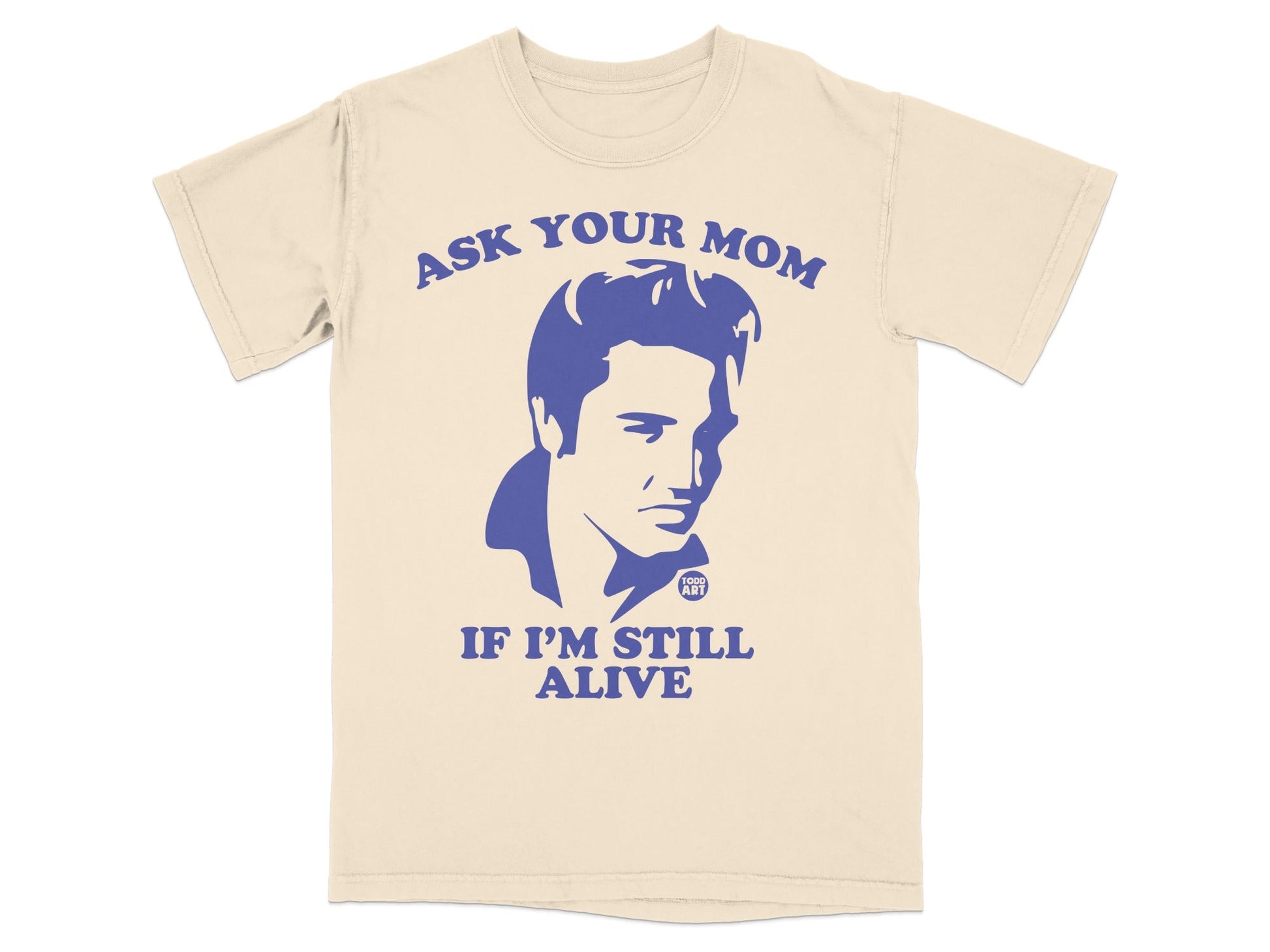 Cream t-shirt with blue graphic of Elvis Presley asking "Ask Your Mom If I'm Still Alive".