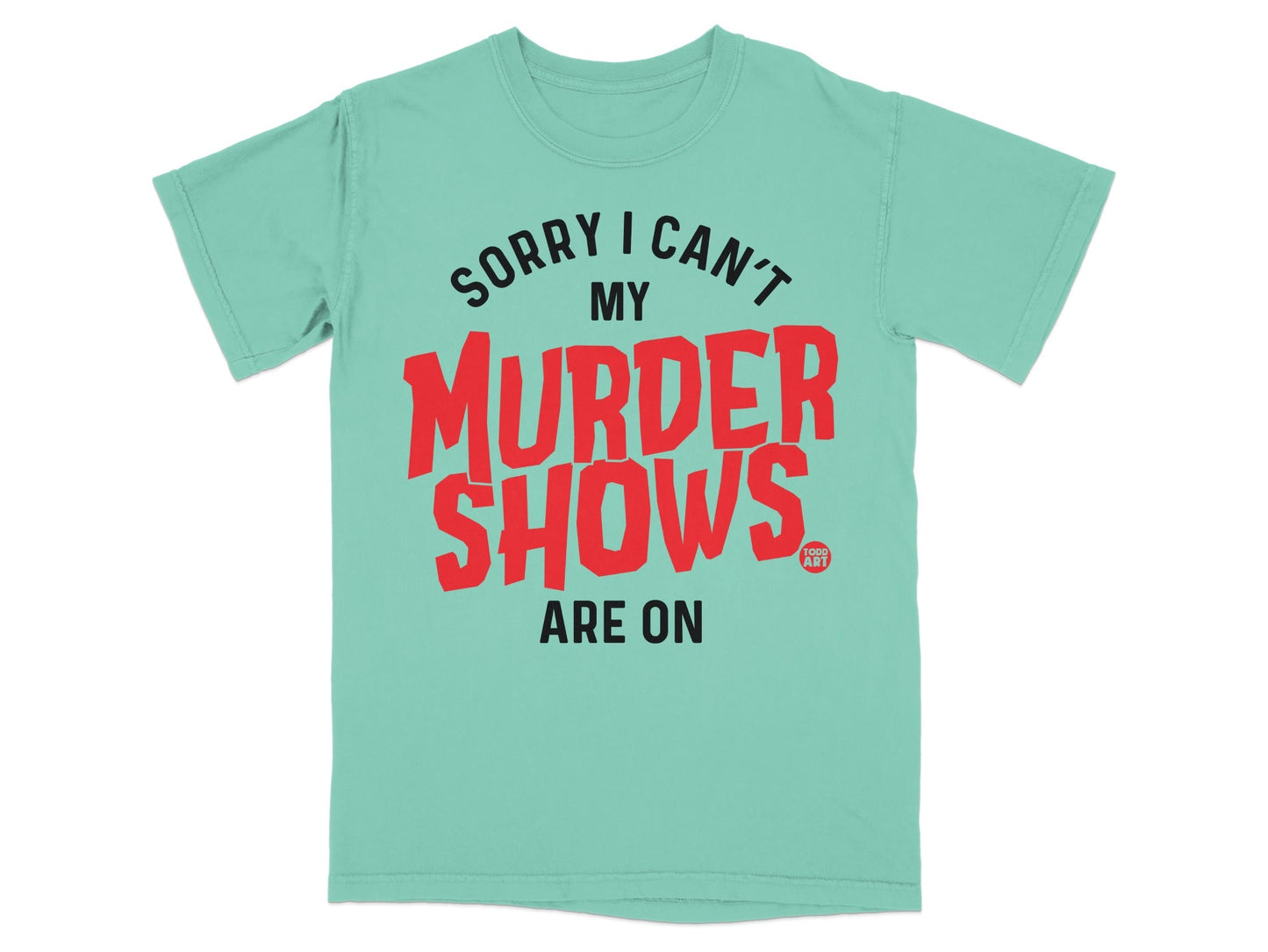 Sorry I Can't My Murder Shows Are On T-shirt