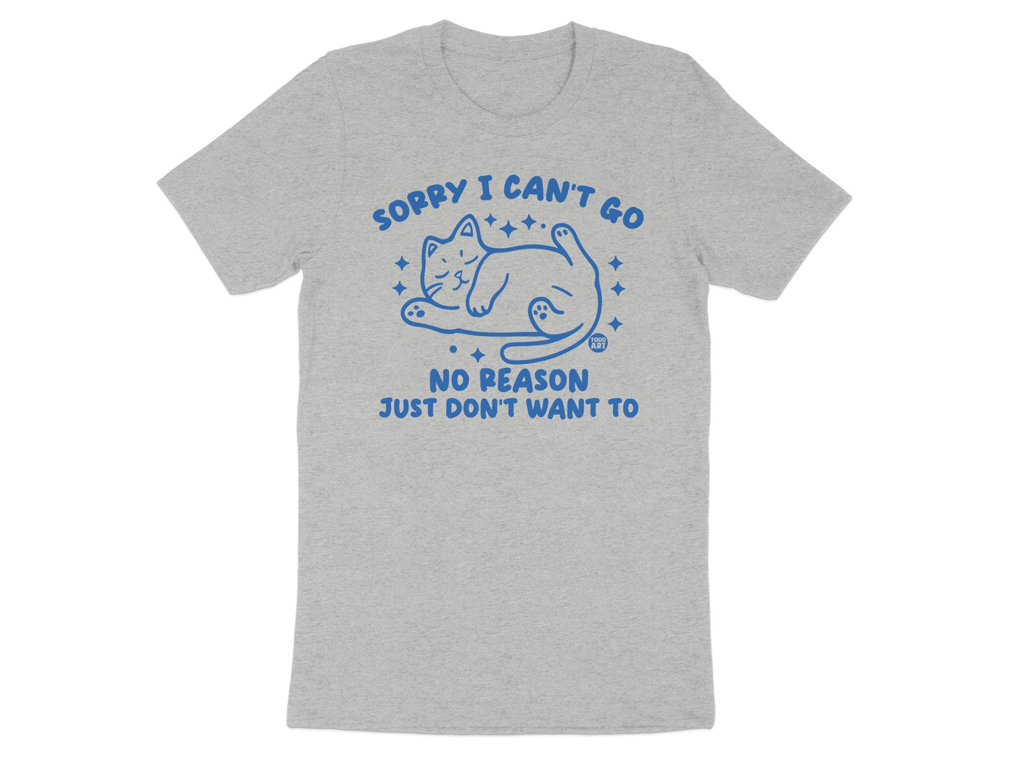Sorry I Can't Go No Reason Just Don't Want To Shirt