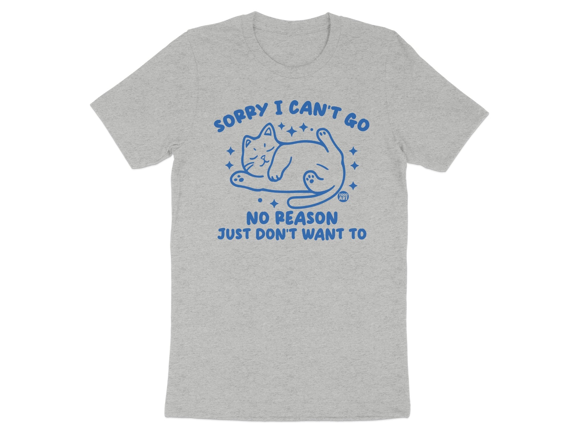 Sorry I Can't Go No Reason Just Don't Want To Shirt
