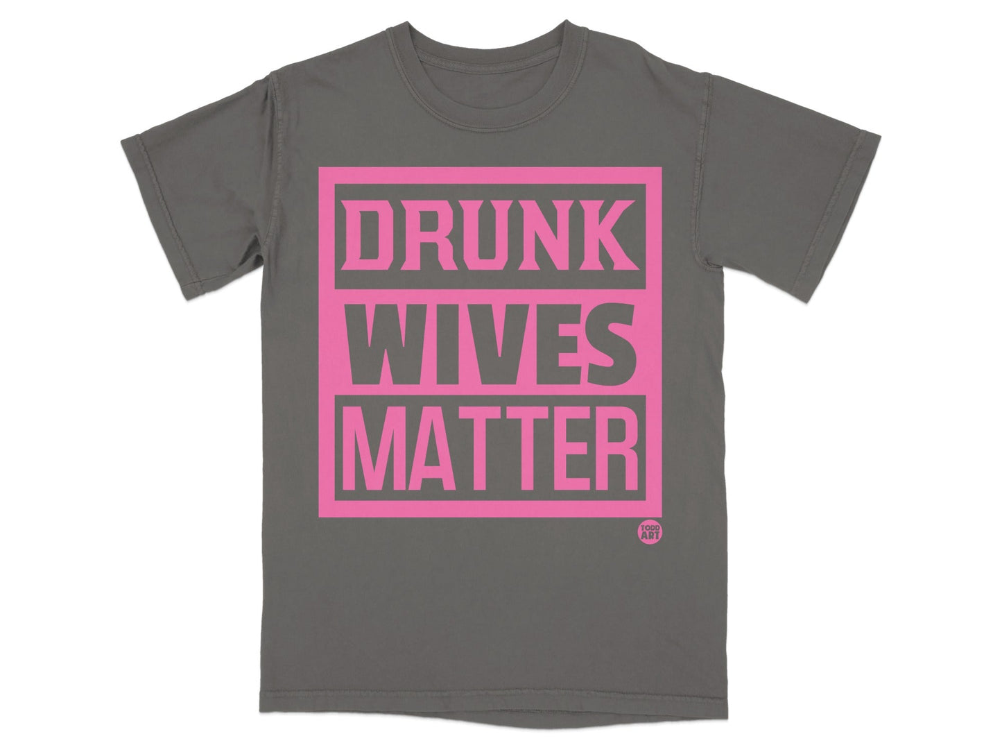 Drunk Wives Matter Todd Art Unisex T-shirt