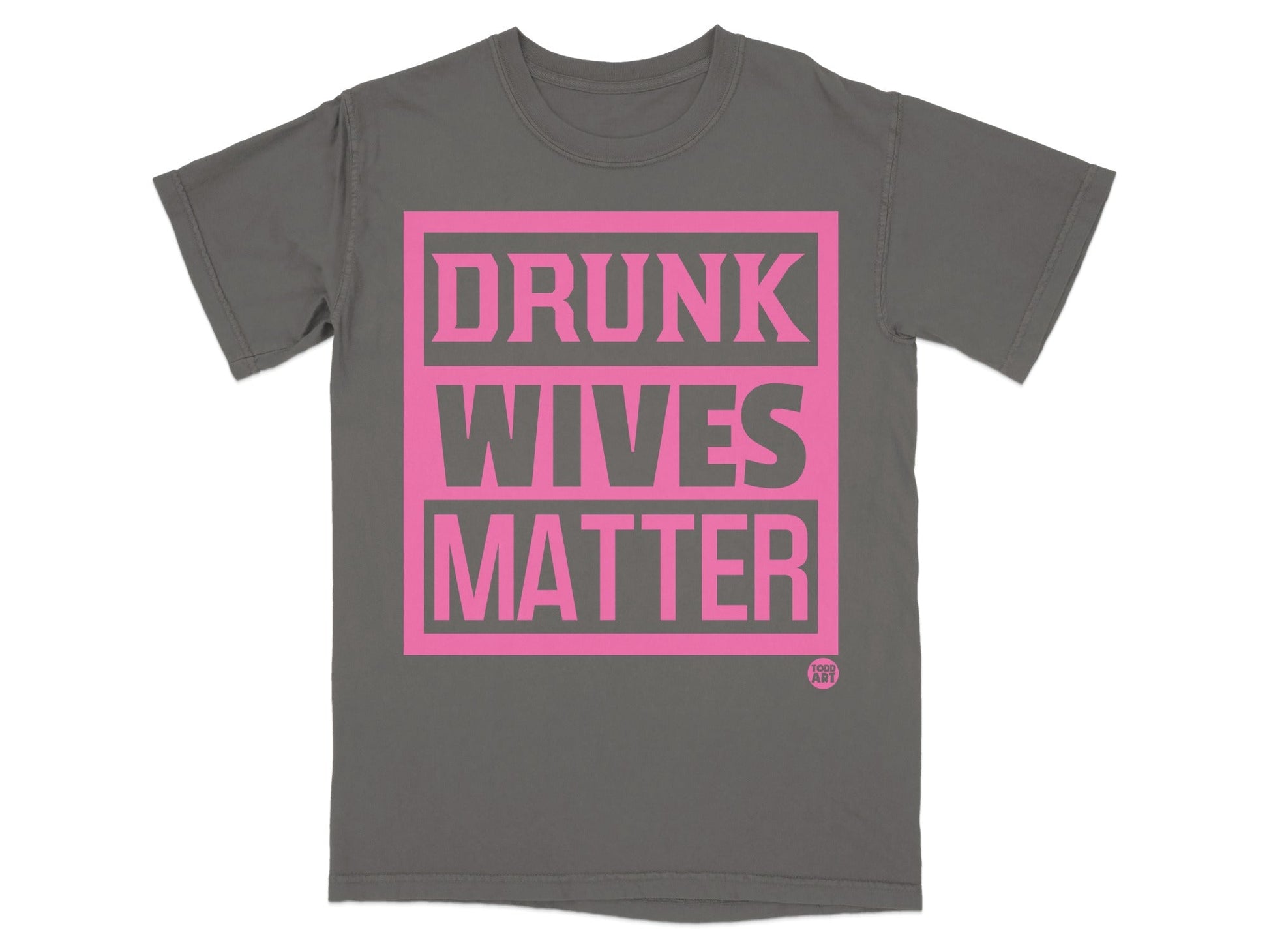 Drunk Wives Matter Todd Art Unisex T-shirt
