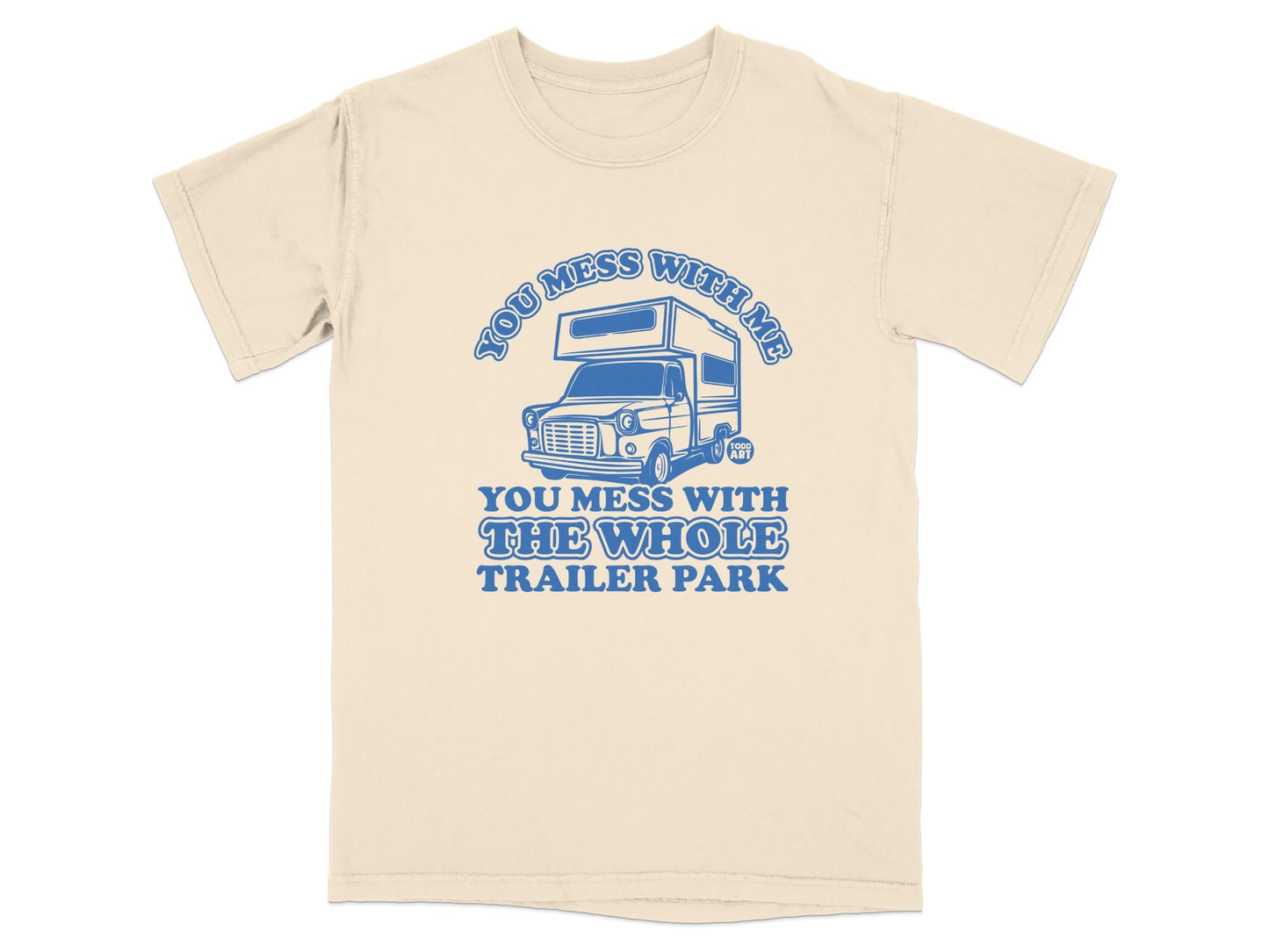 You Mess With Me You Mess With The Whole Trailer Park T-shirt