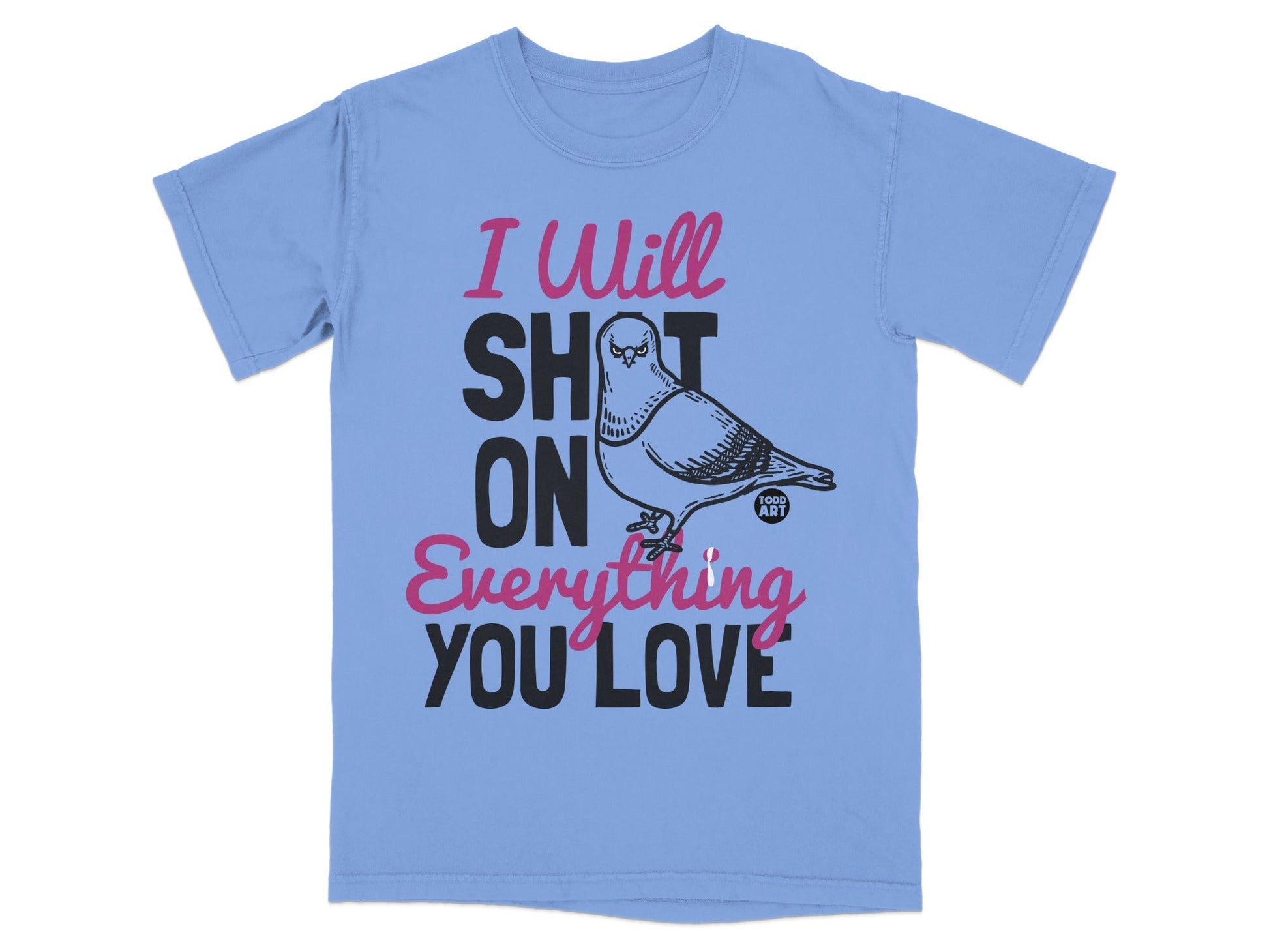 I Will Shit On Everything You Love Funny Shirt
