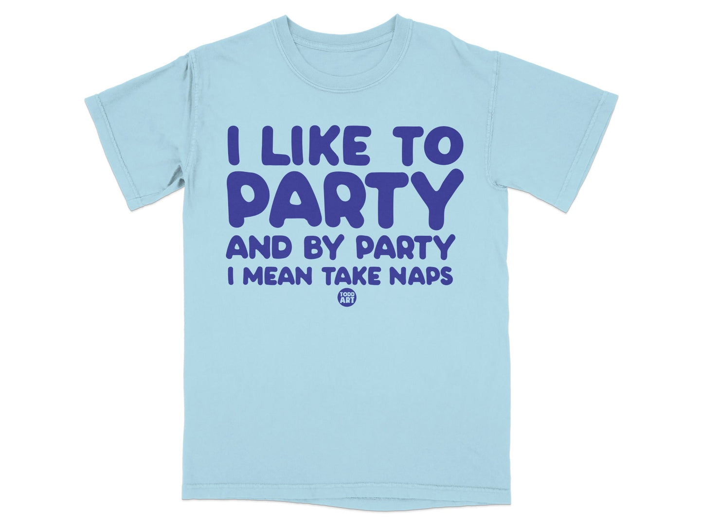 I Like to Party and By Party I Mean Take Naps T-Shirt
