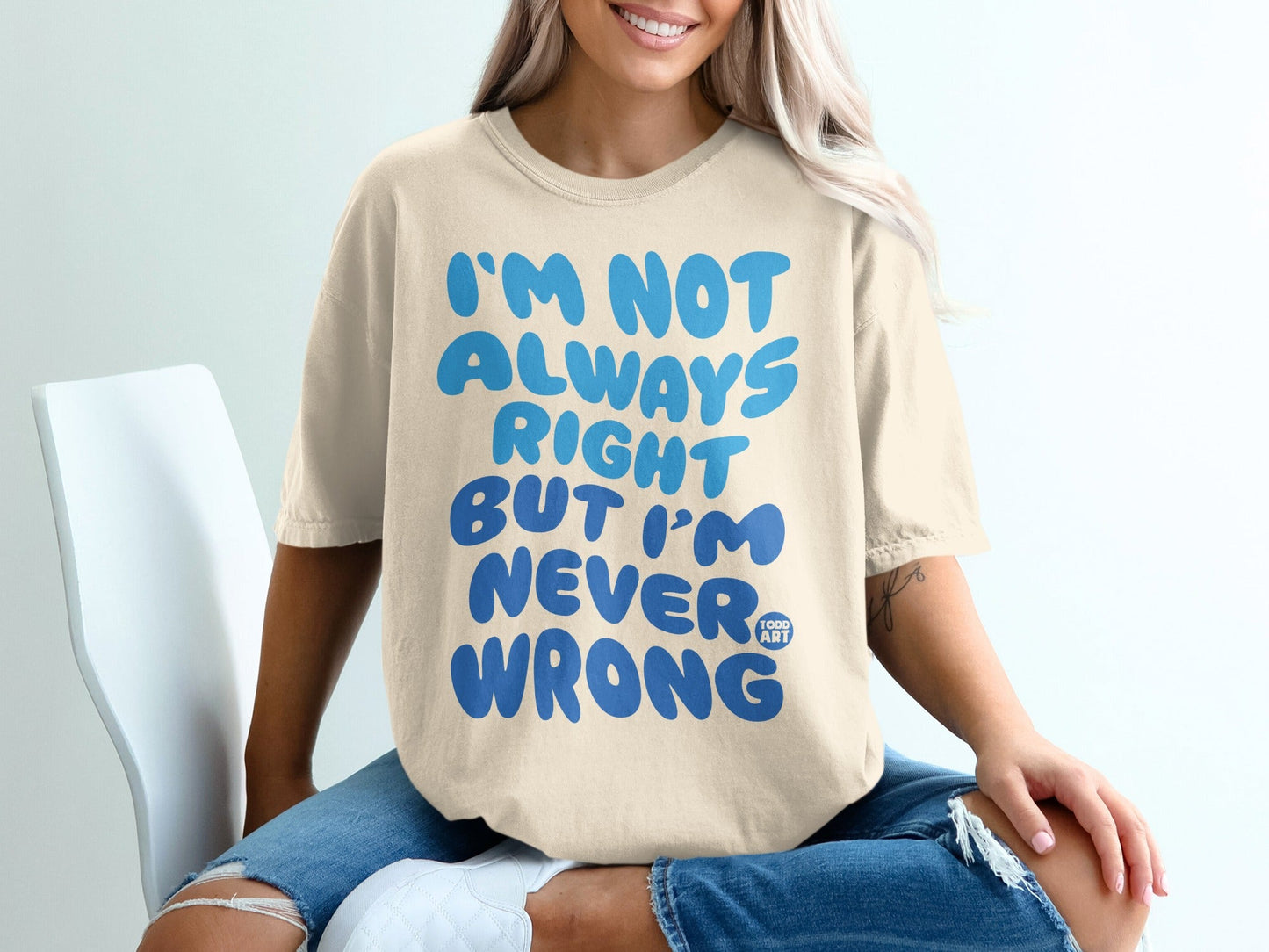 I'm Not Always Right But I'm Never Wrong T-Shirt