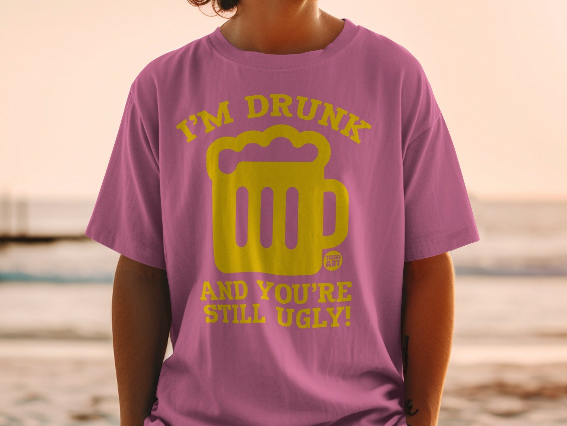 I'm Drunk And You're Still Ugly Funny T-Shirt