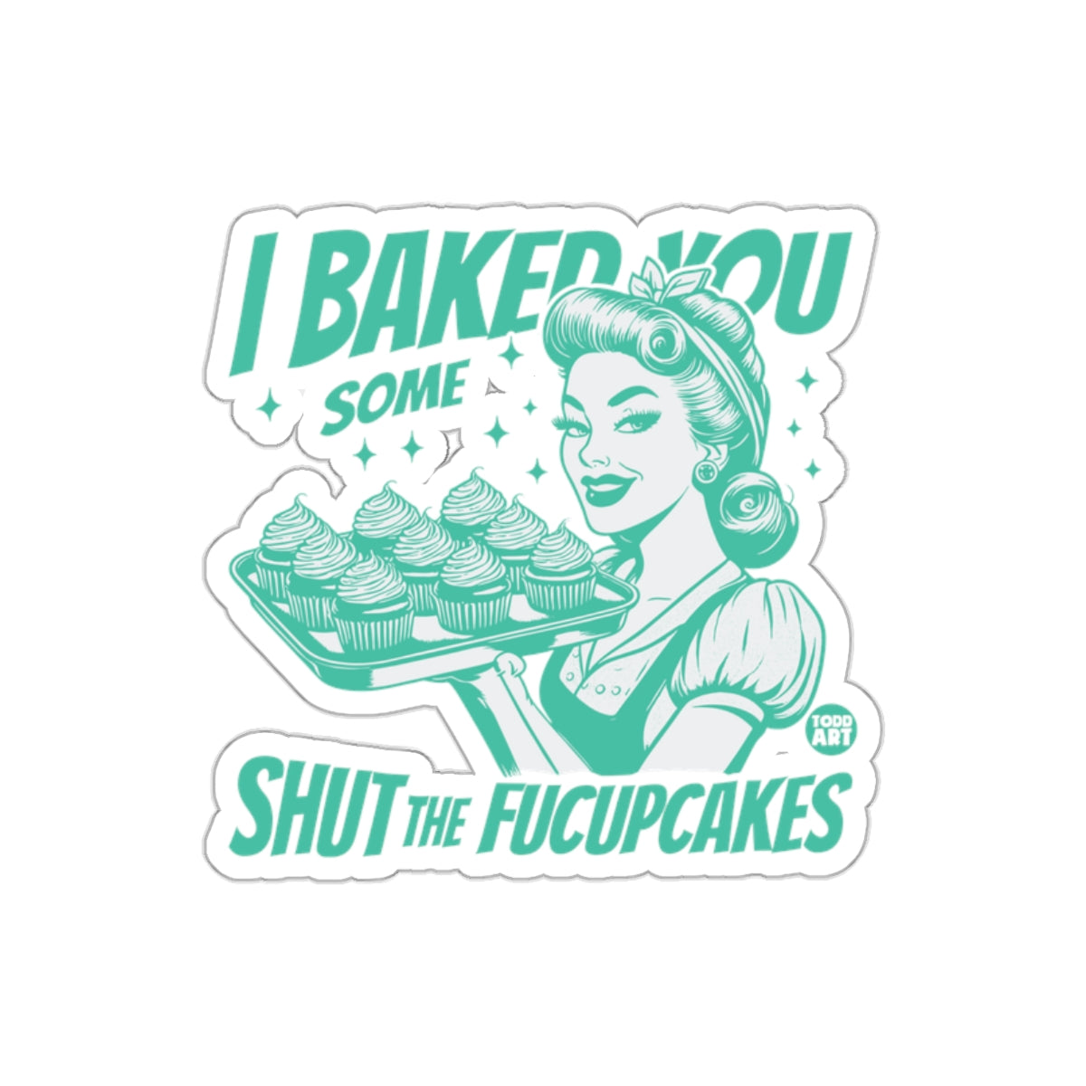 I Baked You Some Shut The Fucupcakes Funny sticker