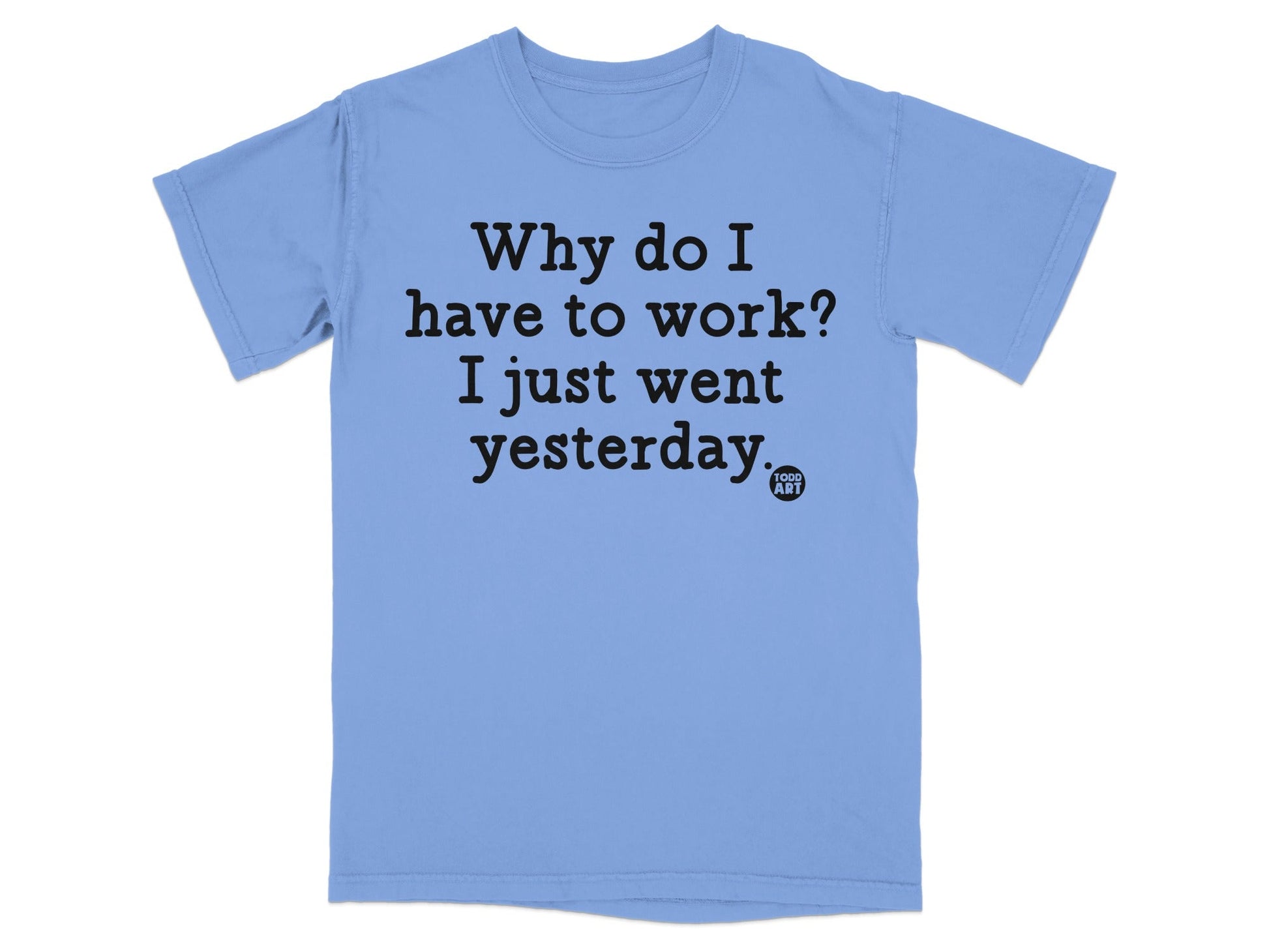 Why do I have to work I just went yesterday product