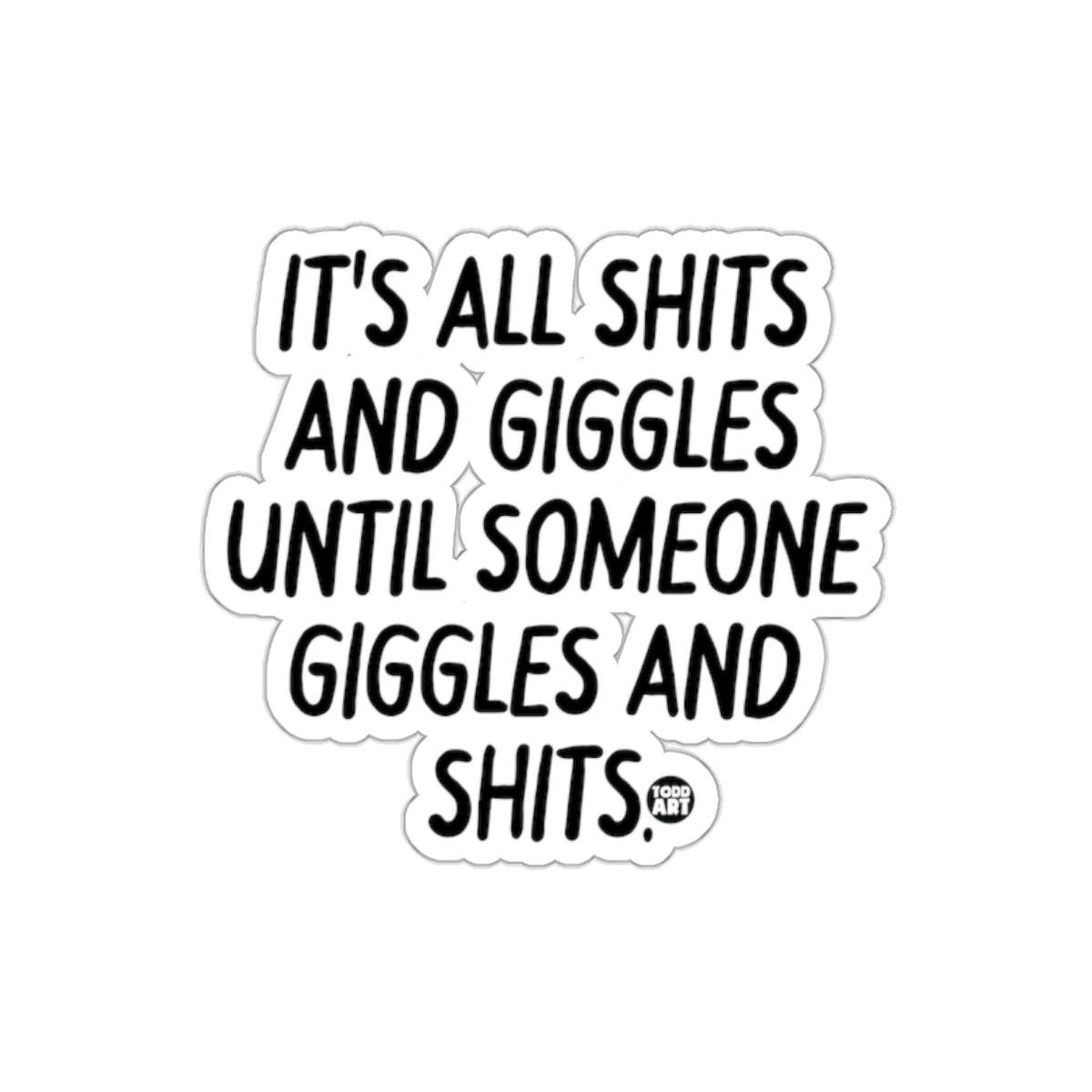 It's All Shits And Giggles Until Someone Shits sticker