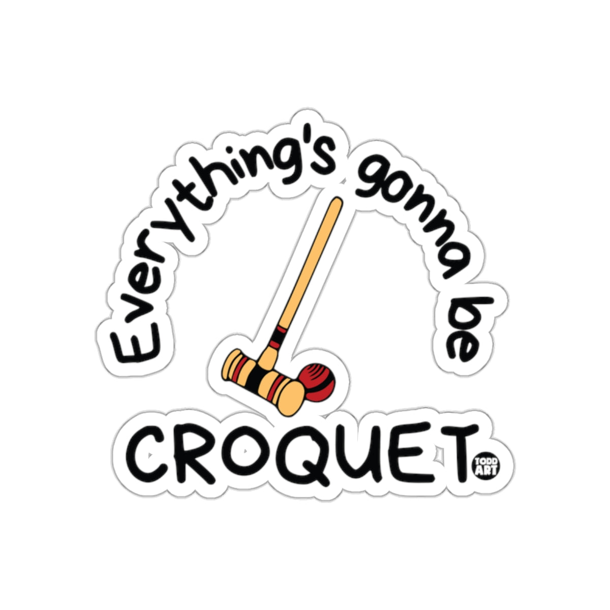 Everything's Gonna Be Croquet Todd Art Design sticker