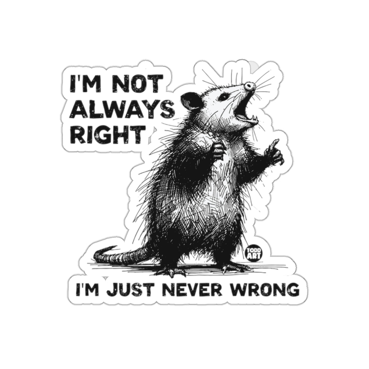 I Am Not Always Right I Am Just Never Wrong sticker