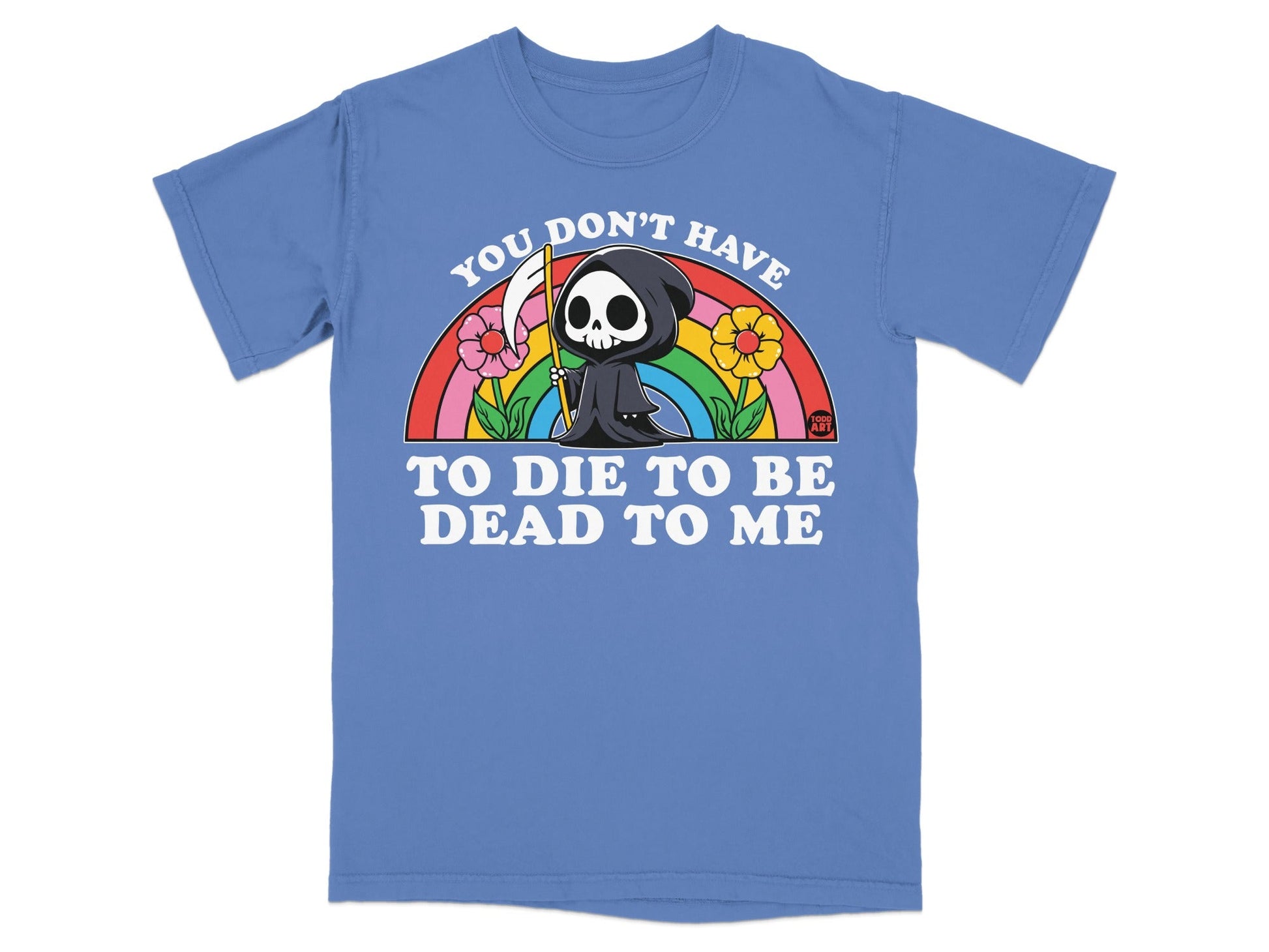 Grim Reaper with rainbow and flowers, text "YOU DON'T HAVE TO DIE TO BE DEAD TO ME."