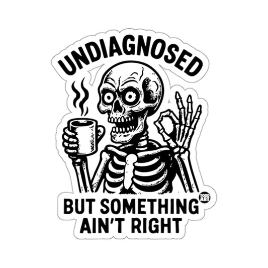 UNDIAGNOSED BUT SOMETHING AIN'T RIGHT 