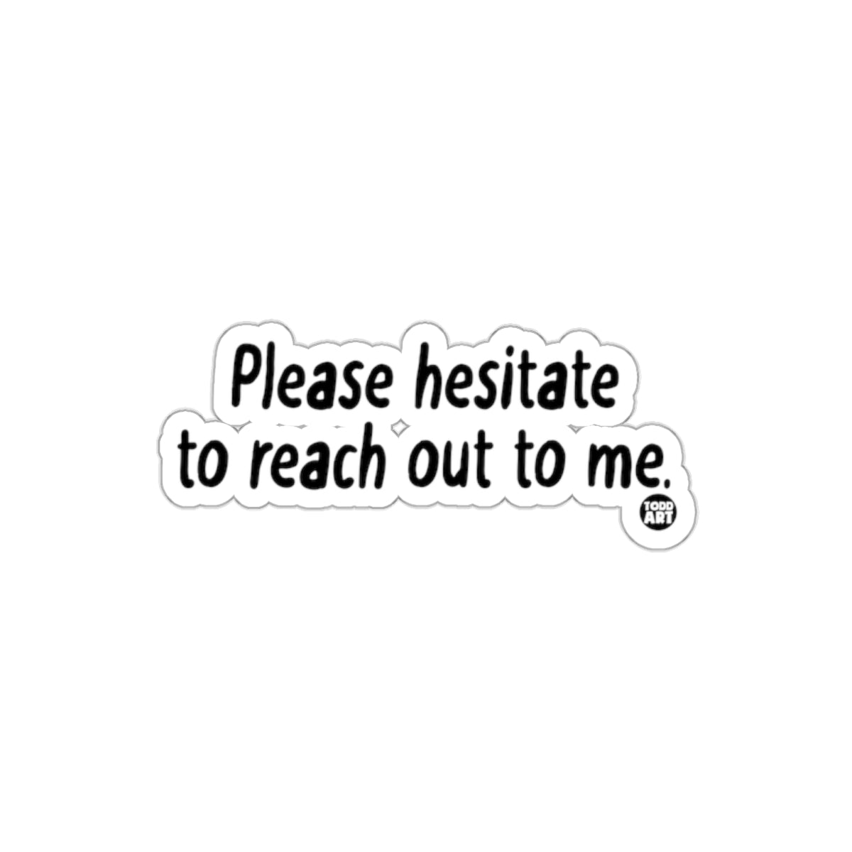 Please hesitate to reach out to me sticker product
