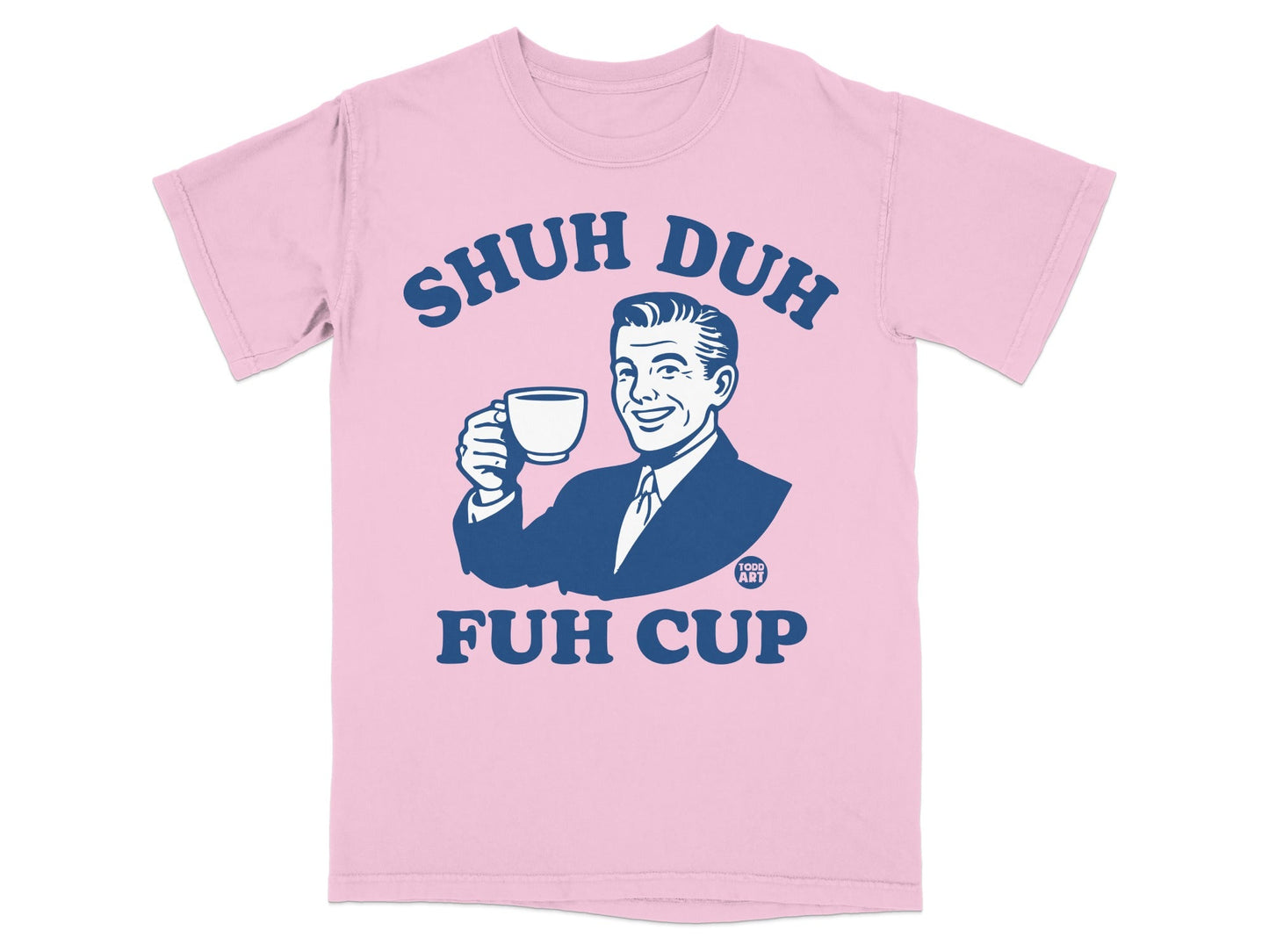 Pink t-shirt with "Shuh Duh Fuh Cup" text and man holding coffee mug.