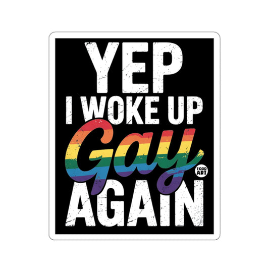 YEP I WOKE UP Gay AGAIN WOKE UP AGAIN 