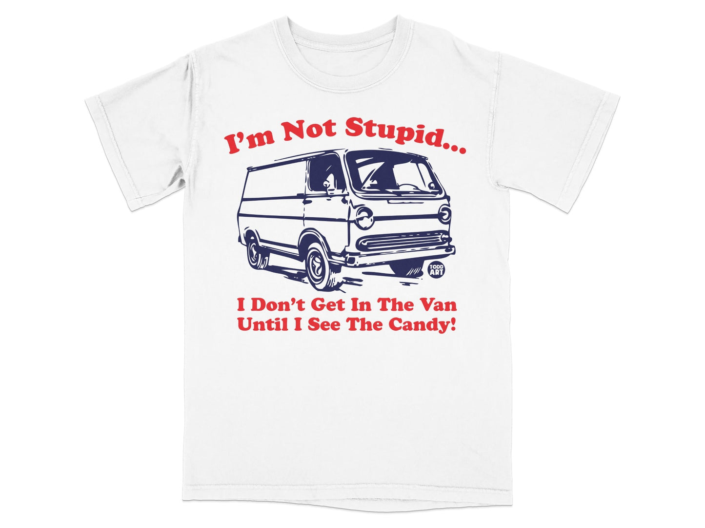 I'm Not Stupid Get In The Van Until I See The Candy Shirt