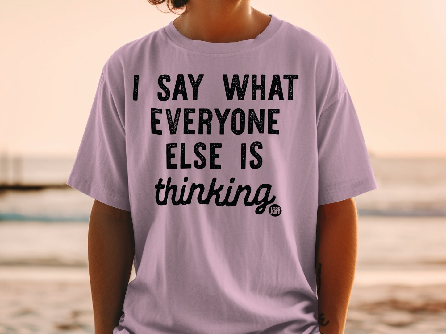 I Say What Everyone Else Is Thinking Statement Shirt