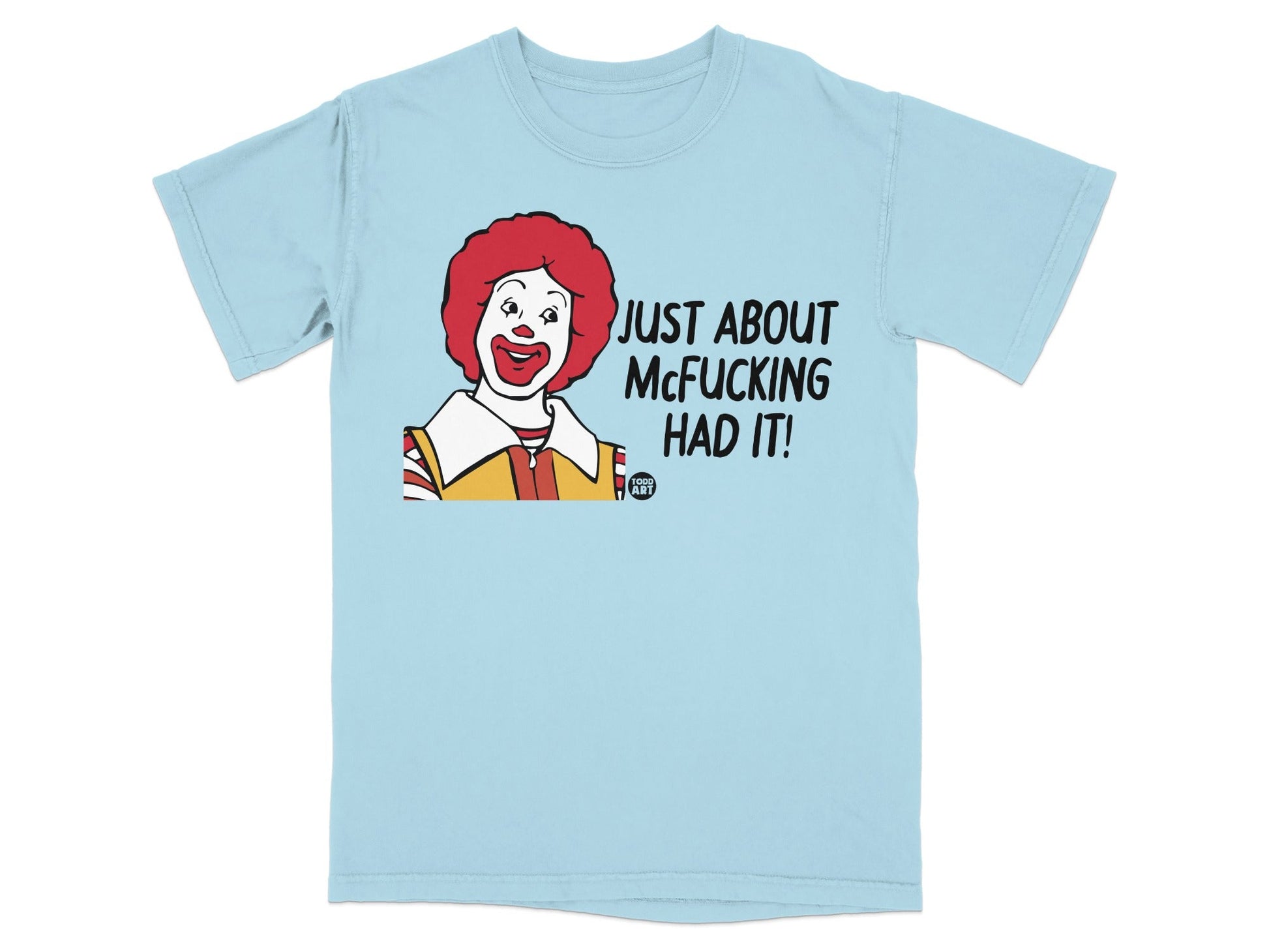 Light blue t-shirt with Ronald McDonald graphic and "JUST ABOUT MCFUCKING HAD IT!" text.