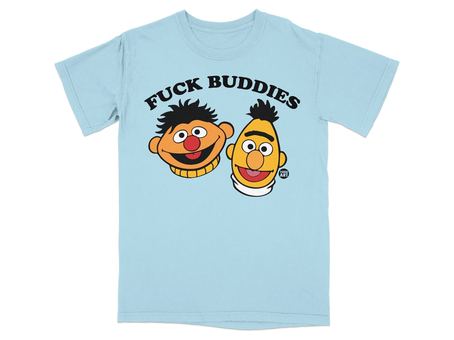 Light blue t-shirt with "FUCK BUDDIES" above Ernie and Bert heads.