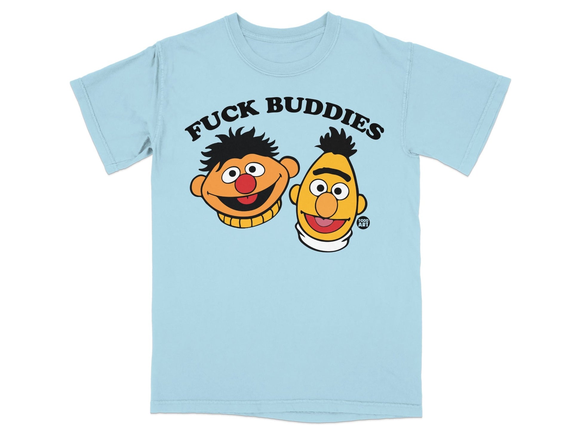 Light blue t-shirt with "FUCK BUDDIES" above Ernie and Bert heads.
